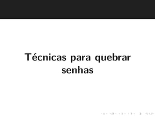 T´ecnicas para quebrar 
senhas 
 