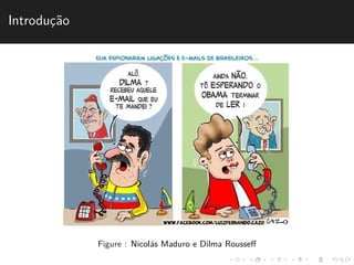 Introduc¸˜ao 
Figure : Nicol´as Maduro e Dilma Rousseff 
 