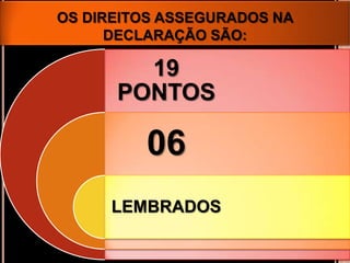 OS DIREITOS ASSEGURADOS NA
DECLARAÇÃO SÃO:
19
PONTOS
06
LEMBRADOS
 