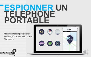ESPIONNER UN
TELEPHONE
PORTABLE
Maintenant compatible avec
Android, iOS 7.1 et iOS 7.1.1 et
Blackberry
 
