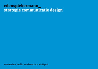 amsterdam berlin san francisco stuttgart
edenspiekermann_
strategie communicatie design
 