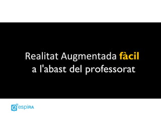 Realitat Augmentada fàcil
 a l'abast del professorat
 