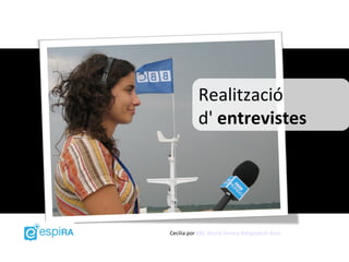 Realització
           d' entrevistes




Cecilia por BBC World Service Bangladesh Boat
 