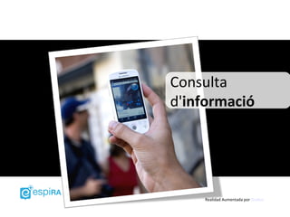 Consulta
d'informació




    Realidad Aumentada por DraXus
 