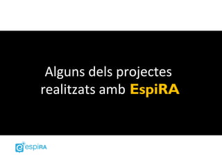 Alguns dels projectes
realitzats amb EspiRA
 