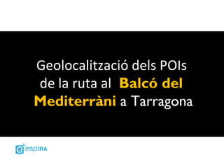 Geolocalització dels POIs
de la ruta al Balcó del
Mediterràni a Tarragona
 