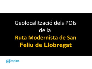 Geolocalització dels POIs
          de la
Ruta Modernista de San
 Feliu de Llobregat
 