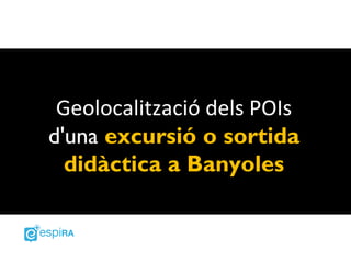 Geolocalització dels POIs
d'una excursió o sortida
  didàctica a Banyoles
 