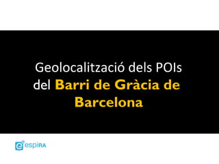 Geolocalització dels POIs
del Barri de Gràcia de
      Barcelona
 