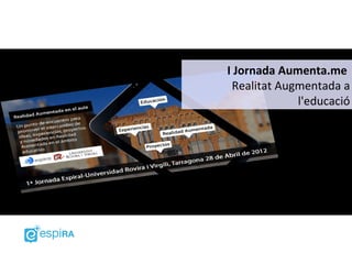 I Jornada Aumenta.me
 Realitat Augmentada a
             l'educació
 