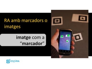 RA amb marcadors o
imatges

    imatge com a
      “marcador”
 