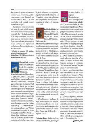 Recitamo-lo particularmente
comooração,ecolectiva epubli-
camente em certos dias de festa
durante a Missa. Mas,[…]: será
possível crer de verdade sem se
saber bem em quê?
Para tanto, seria necessário
por parte de cada cristão ummí-
nimo de esclarecimento de cada
conteúdo das"Verdadesda Fée,
lá de tempos a tempos,a actuali-
zaçãodassuaexpressõesverbais.
Éque,maisnãosejapeloprogres-
so da Ciência, tais expressões
verbais envelhecem. Se não mes-
mo envilecem.
(*) Pedido de aquisição: IAC- iac@iac-
azores.org(www.iac-azores.org)
AltodasCovas,nº67/9700AngradoHeroísmo
AÇORES;telefone:295215825
Monte Real, Jacinto
deSousaGil,Dezem-
brode2014,publica-
ção do autor, Leiria,
431páginas.
ResenhahistóricadeMonteReal:
[…]Em1291,oReiD.Dinis,que
aqui habitara com a sua Esposa,
a Rainha Santa Isabel, "ordenou
que se fizessem abertas no Paul
de Ulmar, a fim de que recebes-
semterrasparalavrardurantedez
anososqueestivessemdispostos
ao seu cultivo, mediante o paga-
mento à Coroa de um quarto de
todo o fruto. Procurava assim D.
Dinis fixar os colonos às terras,
atraindo-osparaque aíse estabe-
lecessem. […] O mesmo D. Di-
nis,"outorgouforalàsua'Póbra',
elevando-a à categoria de Vila -
Vila da Póvoa de Mon Real […].
Monte Real foi Vila no passado,
sede de Comarca e com Admi-
nistraçãoprópria.Seráqueacon-
diçãodeVila,umavez adquirida,
alguma vez se pode perder? […]
E,por isso,esperoque asEntida-
des competentes lhe devolvam a
condição de Vila. […] - páginas
11,12e13.
Leiria Solidária,Ja-
cinto de Sousa Gil,
Maiode2015,publi-
cação do autor,
Leiria,239 páginas.
DaIntrodução:
ASolidariedadebrotadocoração
bem formado, generoso e sensí-
vel às circunstâncias dos outros,
quer por motivos filantrópicos,
querpormotivaçãocristã,porque
vê nos outros um Irmão e ou um
Filho de Deus.
[…] Leiria sempre demonstrou,
através da história, esta preocu-
paçãocomosmaisdesprotegidos
ou doentes,e especialmente com
as Crianças "desvalidasou aban-
donadas". Pode-se dizer que
Leiria aprendeu bem a lição da
sua Rainha SantaIsabelque resi-
diu nonosso Castelo. […]
É esse o milagre, (referindo-se
previamente ao milagre das ro-
sas) mais ou menos silencioso,
sem alarde nem vã glória, que
Leiria soube actualizar através
dos tempos e das várias convul-
sões sociais.
[…]Aos Homens e Mulheres de
hoje, nossos potenciais leitores,
pedimos que abram o seu cora-
çãoaoAmordosIrmãosparache-
garmos todos à Fonte do Verda-
deiro Amor que é Deus. […] -
páginas 13 e14.
Pedradas Soltas,Jacintode Sou-
saGil,Junhode2015,publicação
do autor, Leiria, 195
páginas.
DaIntrodução:
Diz o nosso povo em
sua ancestralsabedo-
ria:"Quem temtelhados de vidro
não pode atirar pedradas". Não é
nosso objectivo atirar pedradas,
porque todos temos telhados de
vidro. Mas, apenas e só, apontar
factos, relatar acontecimentos
protagonizadosporIrmãosSacer-
dotes. Não por qualquer mesqui-
nhoespíritodevingança,maspara
que sirvam de alerta e de refle-
xãonabusca desantidadeindivi-
dual, de um maior amor fraterno
e duma Igreja mais Santa.
[…] Não interessa aqui tanto a
motivação que faz soltar a "pe-
drada" da minha ou da tua mão.
Importa apenas e só verificar a
"dor"queadita"pedrada"lançada
causaoucausounooutro.
[…] Vem a propósito recordar o
queTomás Hallik, no seu "Anoi-
te do Confessor", escreve: "A in-
tolerânciaémuitasvezesfrutode
invejaencobertadeoutros,duma
inveja queprocede dos corações
amarguradosdepessoasquenão
estãodispostasareconheceroseu
sentimentodeprofundainsatisfa-
çãocom a sua própria casa espi-
ritual".
[…]Énossoobjectivo,primeira-
menteperdoar,esecundariamen-
te tentar corrigir imperfeições,
endireitarcaminhos,fazerpensar
eviverumavidaemIgreja,como
FamíliamaisSanta,maiscordata,
com maior tolerância entre Ir-
mãos, e com mais presença de
Deus em todo o nosso pensar e
agir. […] - páginas 11 a 15.
Urtélia Silva
 