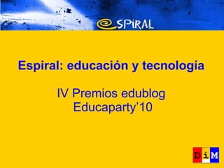 Espiral: educación y tecnología IV Premios edublog  Educaparty’10 