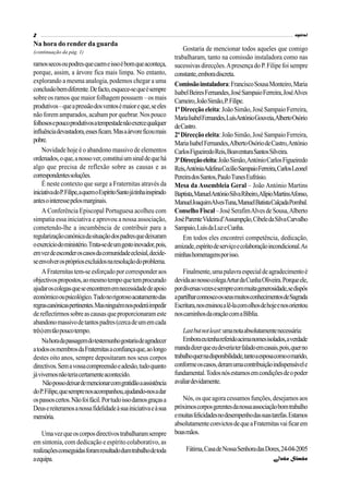 2                                                                                                                              espiral

Na hora do render da guarda
(continuação da pág. 1)
                                                                          Gostaria de mencionar todos aqueles que comigo
                                                                      trabalharam, tanto na comissão instaladora como nas
ramos secos ou podres que caem e isso é bom que aconteça,             sucessivas direcções. A presença do P. Filipe foi sempre
porque, assim, a árvore fica mais limpa. No entanto,                  constante, embora discreta.
explorando a mesma analogia, podemos chegar a uma                     Comissão instaladora: Francisco Sousa Monteiro, Maria
conclusão bem diferente. De facto, esquece-se que é sempre            Isabel Beires Fernandes, José Sampaio Ferreira, José Alves
sobre os ramos que maior folhagem possuem – os mais                   Carneiro, João Simão, P. Filipe.
produtivos – que a pressão dos ventos é maior e que, se eles          1ª Direcção eleita: João Simão, José Sampaio Ferreira,
não forem amparados, acabam por quebrar. Nos pouco                    Maria Isabel Fernandes, LuísAntónio Gouveia,Alberto Osório
folhosos e pouco produtivos a tempestade não exerce qualquer          de Castro.
influência devastadora, esses ficam. Mas a árvore ficou mais          2ª Direcção eleita: João Simão, José Sampaio Ferreira,
pobre.                                                                Maria Isabel Fernandes, Alberto Osório de Castro, António
    Novidade hoje é o abandono massivo de elementos                   Carlos Figueiredo Reis, Boaventura Santos Silveira.
ordenados, o que, a nosso ver, constitui um sinal de que há           3ª Direcção eleita: João Simão, António Carlos Figueiredo
algo que precisa de reflexão sobre as causas e as                     Reis,AntóniaAdelina Cecílio Sampaio Ferreira, Carlos Leonel
correspondentes soluções.                                             Pereira dos Santos, Paulo Tunes Eufrásio.
    É neste contexto que surge a Fraternitas através da               Mesa da Assembleia Geral – João António Martins
iniciativa do P. Filipe, a quem o Espírito Santo já tinha inspirado   Baptista, ManuelAntónio Silva Ribeiro,Alípio MartinsAfonso,
antes o interesse pelos marginais.                                    Manuel JoaquimAlves Tuna, Manuel Batista Calçada Pombal.
    A Conferência Episcopal Portuguesa acolheu com                    Conselho Fiscal – José Serafim Alves de Sousa, Alberto
simpatia essa iniciativa e aprovou a nossa associação,                José Parente Videira d’Assumpção, Cibele da Silva Carvalho
cometendo-lhe a incumbência de contribuir para a                      Sampaio, Luís da Luz e Cunha.
regularização canónica da situação dos padres que deixaram                Em todos eles encontrei competência, dedicação,
o exercício do ministério. Trata-se de um gesto inovador, pois,       amizade, espírito de serviço e colaboração incondicional. As
em vez de esconder os casos da comunidade eclesial, decide-           minhas homenagens por isso.
se envolver os próprios excluídos na resolução do problema.
    A Fraternitas tem-se esforçado por corresponder aos                   Finalmente, uma palavra especial de agradecimento é
objectivos propostos, ao mesmo tempo que tem procurado                devida ao nosso colega Artur da Cunha Oliveira. Porque ele,
ajudar os colegas que se encontrem em necessidade de apoio            por diversas vezes e sempre com muita generosidade, se dispôs
económico ou psicológico. Tudo no rigoroso acatamento das             a partilhar connosco os seus muitos conhecimentos de Sagrada
regras canónicas pertinentes. Mas ninguém nos poderá impedir          Escritura, nos ensinou a lê-la com olhos de hoje e nos orientou
de reflectirmos sobre as causas que proporcionaram este               nos caminhos da oração com a Bíblia.
abandono massivo de tantos padres (cerca de um em cada
três) em tão pouco tempo.                                                 Last but not least: uma nota absolutamente necessária:
    Na hora da passagem do testemunho gostaria de agradecer               Embora eu tenha referido acima nomes isolados, a verdade
a todos os membros da Fraternitas a confiança que, ao longo           manda dizer que eu deveria ter falado em casais, pois, quer no
destes oito anos, sempre depositaram nos seus corpos                  trabalho quer na disponibilidade, tanto a esposa como o marido,
directivos. Sem a vossa compreensão e adesão, tudo quanto             conforme os casos, deram uma contribuição indispensável e
já vivemos não teria certamente acontecido.                           fundamental. Todos nós estamos em condições de o poder
     Não posso deixar de mencionar com gratidão a assistência         avaliar devidamente.
do P. Filipe, que sempre nos acompanhou, ajudando-nos a dar
os passos certos. Não foi fácil. Por tudo isso damos graças a            Nós, os que agora cessamos funções, desejamos aos
Deus e reiteramos a nossa fidelidade à sua iniciativa e à sua         próximos corpos gerentes da nossa associação bom trabalho
memória.                                                              e muitas felicidades no desempenho das suas tarefas. Estamos
                                                                      absolutamente convictos de que a Fraternitas vai ficar em
    Uma vez que os corpos directivos trabalharam sempre               boas mãos.
em sintonia, com dedicação e espírito colaborativo, as
realizações conseguidas foram resultado dum trabalho de toda               Fátima, Casa de Nossa Senhora das Dores, 24-04-2005
a equipa.                                                                                                           João Simão
 