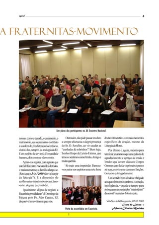 espiral                                                                                                                      5




A FRATERNITAS-MOVIMENTO




                                         Um plano dos participantes no XII Encontro Nacional.

   nossas, como o pecado, o casamento, o           Outrossim, não pode passar em claro     de encontros/retiro , com mais momentos
   matrimónio, seu sacramento, o celibato      a sempre afectuosa e alegre presença        específicos de oração, mesmo da
   e a ordem do presbiterado/sacerdócio,       do Sr. D. Serafim, ao vir saudar as         Liturgia da Horas.
   vistos à luz, sempre, da analogia da Fé.    “cunhadas & sobrinhos”! Bem haja,               Por último e, agora, mesmo para
   E em espírito de serviço à Comunidade       Senhor Bispo de Leiria-Fátima, que          terminar: exaramos aqui uma palavra de
   humana, dos crentes e não-crentes.          temos e sentimos como Irmão.Amigo e         agradecimento e apreço às irmãs e
       Apraz-nos registar, com agrado, que     muito querido.                              Irmãos que deram vida aos Corpos
   este XII Encontro Nacional foi, de todos,       Só mais uma impressão. Pareceu-         Gerentes que, desde os primeiros passos
   o mais numeroso: a família alarga-se.       -nos pairar nos espíritos uma certa fome    até aqui, exerceram e cessaram funções.
   (Será que o JAAI 2000 não vai surgir                                                    Generosa e abnegadamente.
   da letargia?). E a dimensão do                                                              Um sentido bem-vindos e obrigado
   acolhimento, o sentir-se-em-casa, bem-                                                  aos que oferecem os ombros, o coração,
   -estar, alegria e paz, também.                                                          inteligência, vontade e tempo para
       Igualmente, digna de registo a                                                      sobraçarem as pastas dos “ministérios”
   Eucaristia presidida no VI Domingo da                                                   da nossa Fraternitas–Movimento.
   Páscoa pelo Pe. João Caniço, SJ,
   disponível amavelmente para nós.                                                             Vila Nova da Barquinha, 02.05.2005
                                                                                                              Clara de Jesus e
                                                  Parte da assembleia em Eucaristia.                 Alberto Oliveira Marinho
 