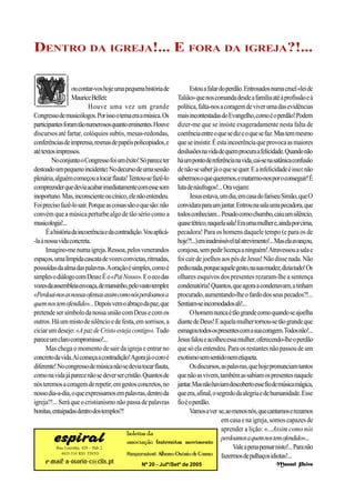 DENTRO DA IGREJA!... E FORA DA IGREJA?!...

                   ou contar-vos hoje uma pequena história de          Estou a falar do perdão. Entrosados numa cruel «lei de
                   Maurice Bellet:                               Talião» que nos comanda desde a família até à profissão e à
                          Houve uma vez um grande                política, falta-nos a coragem de viver uma das evidências
Congresso de musicólogos. Por isso o tema era a música. Os       mais incontestadas do Evangelho, como é o perdão! Podem
participantes foram tão numerosos quanto eminentes. Houve        dizer-me que se insiste exageradamente nesta falta de
discursos até fartar, colóquios subtis, mesas-redondas,          coerência entre o que se diz e o que se faz. Mas tem mesmo
conferências de imprensa, resmas de papéis policopiados, e       que se insistir. É esta incoerência que provoca as maiores
até textos impressos.                                            desilusões na vida de quem procura a felicidade. Quando não
         No conjunto o Congresso foi um êxito! Só parece ter     há um ponto de referência na vida, cai-se na satânica confusão
destoado um pequeno incidente: No decurso de uma sessão          de não se saber já o que se quer. E a infelicidade é isso: não
plenária, alguém começou a tocar flauta! Tentou-se fazê-lo       sabermos o que queremos, e matarmo-nos por o conseguir! É
compreender que devia acabar imediatamente com esse som          luta de náufragos!... Ora vejam:
inoportuno. Mas, inconsciente ou cínico, ele não entendeu.             Jesus estava, um dia, em casa do fariseu Simão, que O
Foi preciso fazê-lo sair. Porque as coisas são o que são: não    convidara para um jantar. Entrou na sala uma pecadora, que
convém que a música perturbe algo de tão sério como a            todos conheciam... Pesado como chumbo, caiu um silêncio,
musicologia!...                                                  quase tétrico, naquela sala! Era uma mulher e, ainda por cima,
      É a história da incoerência e da contradição. Vou aplicá-  pecadora! Para os homens daquele tempo (e para os de
-la à nossa vida concreta.                                       hoje?!...) era inadmissível tal atrevimento!... Mas ela avançou,
      Imagino-me numa igreja. Ressoa, pelos venerandos           corajosa, sem pedir licença a ninguém! Atravessou a sala e
espaços, uma límpida cascata de vozes convictas, ritmadas,       foi cair de joelhos aos pés de Jesus! Não disse nada. Não
possuídas da alma das palavras. A oração é simples, como é       pediu nada, porque aquele gesto, na sua mudez, dizia tudo! Os
simples o diálogo com Deus: É o «Pai Nosso». E o eco das         olhares esquivos dos presentes rezaram-lhe a sentença
vozes da assembleia esvoaça, de mansinho, pelo vasto templo:     condenatória! Quantos, que agora a condenavam, a tinham
«Perdoai-nos as nossas ofensas assim como nós perdoamos a        procurado, aumentando-lhe o fardo dos seus pecados?!...
quem nos tem ofendido»... Depois vem o abraço da paz, que        Sentiam-se incomodados ali!...
pretende ser símbolo da nossa união com Deus e com os                  O homem nunca é tão grande como quando se ajoelha
outros. Há um misto de silêncio e de festa, em sorrisos, a       diante de Deus! E aquela mulher tornou-se tão grande que
ciciar um desejo: «A paz de Cristo esteja contigo». Tudo         esmagou todos os presentes com a sua coragem. Todos não!...
parece um claro compromisso!...                                  Jesus falou e acolheu essa mulher, oferecendo-lhe o perdão
      Mas chega o momento de sair da igreja e entrar no          que só ela entendeu. Para os restantes não passou de um
concreto da vida. Aí começa a contradição! Agora já o coro é     exotismo sem sentido nem etiqueta.
diferente! No congresso de música não se devia tocar flauta,           Os discursos, as palavras, que hoje pronunciam tantos
como na vida já parece não se dever ser cristão. Quantos de      que não as vivem, também as sabiam os presentes naquele
nós teremos a coragem de repetir, em gestos concretos, no        jantar. Mas não haviam descoberto esse fio de música mágica,
nosso dia-a-dia, o que expressamos em palavras, dentro da        que era, afinal, o segredo da alegria e de humanidade. Esse
igreja?!... Será que o cristianismo não passa de palavras        fio é o perdão.
bonitas, entaipadas dentro dos templos?!                               Vamos a ver se, ao menos nós, que cantamos e rezamos
                                                                                      em casa e na igreja, somos capazes de
                                                                                      aprender a lição: «...Assim como nós
                                           boletim da
         espiral                           associação fraternitas movimento
                                                                                      perdoamos a quem nos tem ofendido»...
                                                                                           Vale a pena pensar nisto!... Para não
          Rua Lourinha, 429 - Hab 2
            4435-310 RIO TINTO             Responsável: Alberto Osório de Castro      fazermos de palhaços idiotas!...
     e-mail: a-osorio-c@clix.pt                   Nº 20 - Julº/Setº de 2005                                    Manuel Paiva
 