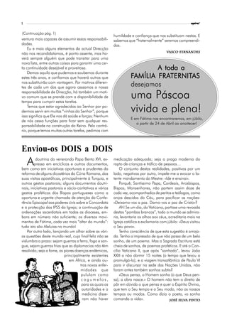 2                                                                                                          espiral


 (Continuação pág. 1)
                                                           humildade e confiança que nos substituam nestas. E
ventura mais capazes de assumir essas responsabili-        sabemos que “fraternalmente” seremos compreendi-
dades.                                                     dos.
    Eu e mais alguns elementos da actual Direcção
                                                                                            Vasco Fernandes
não nos recandidatamos, é ponto assente, mas ha-
verá sempre alguém que pode transitar para uma
nova lista, entre outras coisas para garantir uma cer-
ta continuidade desejável e proveitosa.                                      A toda a
    Demos aquilo que pudemos e soubemos durante
estes três anos, e confiamos que haverá outros que                   FAMÍLIA FRATERNITAS
                                                                             FRATERNIT
                                                                                 TERNITAS
nos substituirão com vantagem. Por motivos diferen-
tes de cada um dos que agora cessamos a nossa
                                                                     desejamos
responsabilidade de Direcção, há também um moti-
vo comum que se prende com a disponibilidade de
tempo para cumprir estas tarefas.
                                                                     uma Páscoa
    Temos que estar agradecidos ao Senhor por po-
dermos servir em muitas “vinhas do Senhor”, porque
isso significa que Ele nos dá saúde e forças. Nenhum
                                                                     vivida e plena!
                                                                     E em Fátima nos encontraremos, em júbilo,
de nós cessa funções para ficar sem qualquer res-
                                                                        a partir de 24 de Abril ao anoitecer!
ponsabilidade na construção do Reino. Pelo contrá-
rio, porque temos muitas outras tarefas, pedimos com



Enviou-os DOIS a DOIS
    A    doutrina do venerando Papa Bento XVI, ex-
        pressa em encíclicas e outros documentos,
bem como em iniciativas oportunas e prudentes da
                                                           medicação adequada; seja a praga moderna do
                                                           rapto de crianças e tráfico de pessoas…
                                                               O conjunto destas realidades, positivas por um
reforma de alguns dicastérios da Cúria Romana, das         lado, negativas por outro, impele-me a evocar o la-
suas visitas apostólicas, principalmente à Turquia, e      tente mandamento do Mestre: «Ide e ensinai».
outros gestos pastorais; alguns documentos doutri-             Porquê, Santíssimo Papa, Cardeais, Arcebispos,
nais, iniciativas pastorais e sócio-caritativas e vários   Bispos, Monsenhores, não partem assim doze de
gestos proféticos dos Bispos portugueses como a            cada vez, acompanhados de peritos e teólogos, como
oportuna e urgente chamada de atenção da Confe-            anjos descidos do Céu, para pacificar as nações:
rência Episcopal aos poderes civis sobre a Concordata      «Deixamo-vos a paz. Damo-vos a paz de Cristo»?
e a protecção das IPSS da Igreja; a continuação de             Ah! Se um dia, do Vaticano, partisse uma revoada
ordenações sacerdotais em todas as dioceses, em-           destas “pombas brancas”, todo o mundo se admira-
bora em número não suficiente; os diversos movi-           ria, levantaria os olhos aos céus, acreditaria mais na
mentos de Fátima, cada vez mais “altar do mundo”:          Igreja católica e exclamaria com júbilo: «Deus visitou
tudo isto são Aleluias no mundo!                           o Seu povo».
    Por outro lado, lançando um olhar sobre as vári-           Tenho consciência de que esta sugestão é arroja-
as questões deste mundo real, cujo final feliz não se      da. Tenho a impressão de que não passa de um belo
vislumbra a prazo: sejam guerras a ferro, fogo e san-      sonho, de um poema. Mas a Sagrada Escritura está
gue, sejam guerras frias que as diplomacias não têm        cheia de sonhos, de poemas proféticos. E até o Con-
resolvido; seja a fome, as piores doenças endémicas,       cílio Vaticano II, que após “sonhado”, levou João
                            principalmente existentes      XXIII a não dormir 15 noites (o tempo que levou a
                               em África, e ainda ou-      promulgá-lo), e a viagem transatlântica de Paulo VI
                                      tras novas enfer-    para ir discursar na sede das Nações Unidas, não
                                      midades que          foram antes também sonhos subtis?
                                      pululam como             «Deus pensa, o Homem sonha (o que Deus pen-
                                       cogumelos,          sa), a obra nasce.» O homem não tem o direito de
                                       para as quais as    pôr em dúvida o que pensa e quer o Espírito Divino,
                                       autoridades e a     que tem o Seu tempo e o Seu modo, não os nossos
                                       medicina disse-     tempos ou modos. Como dizia o poeta, «o sonho
                                       ram não haver       comanda a vida».                   José Silva Pinto
 