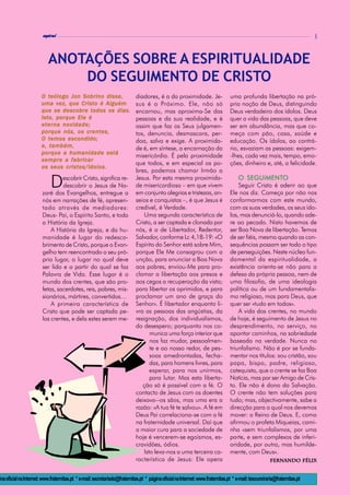 espiral                                                                                                                                             5



                           ANOTAÇÕES SOBRE A ESPIRITUALIDADE
                               DO SEGUIMENTO DE CRISTO
                       O teólogo Jon Sobrino disse,                         diadores, é a da proximidade. Je-                    uma profunda libertação na pró-
                       uma vez, que Cristo é Alguém                         sus é o Próximo. Ele, não só                         pria noção de Deus, distinguindo
                       que se descobre todos os dias.                       encarnou, mas aproxima-Se das                        Deus verdadeiro dos ídolos. Deus
                       Isto, porque Ele é                                   pessoas e da sua realidade, e é                      quer a vida das pessoas, que deve
                       eterna novidade;                                     assim que faz os Seus julgamen-                      ser em abundância, mas que co-
                       porque nós, os crentes,                              tos, denuncia, desmascara, per-                      meça com pão, casa, saúde e
                       O temos escondido;                                   doa, salva e exige. A proximida-                     educação. Os ídolos, ao contrá-
                       e, também,                                           de é, em síntese, a encarnação da                    rio, esvaziam as pessoas: exigem-
                       porque a humanidade está
                                                                            misericórdia. É pela proximidade                     -lhes, cada vez mais, tempo, emo-
                       sempre a fabricar
                                                                            que todos, e em especial os po-                      ções, dinheiro e, até, a felicidade.
                       os seus cristos/ídolos.
                                                                            bres, podemos chamar Irmão a

                            D    escobrir Cristo, significa re-
                                 descobrir o Jesus de Na-
                        zaré dos Evangelhos, entregue a
                                                                            Jesus. Por esta mesma proximida-
                                                                            de misericordiosa – em que vivem
                                                                            em conjunto alegrias e tristezas, an-
                                                                                                                                         SEGUIMENTO
                                                                                                                                     O SEGUIMENTO
                                                                                                                                     Seguir Cristo é aderir ao que
                                                                                                                                 Ele nos diz. Começa por não nos
                        nós em narrações de fé, apresen-                    seios e conquistas –, é que Jesus é                  conformarmos com este mundo,
                        tado através de mediadores:                         credível, é Verdade.                                 com as suas verdades, os seus ído-
                        Deus- Pai, o Espírito Santo, e toda                     Uma segunda característica de                    los, mas denunciá-lo, quando ade-
                        a História da Igreja.                               Cristo, a ser captada e clonada por                  re ao pecado. Nisto havemos de
                            A História da Igreja, e da hu-                  nós, é a de Libertador, Redentor,                    ser Boa Nova de libertação. Temos
                        manidade é lugar do redesco-                        Salvador, conforme Lc 4,18-19: «O                    de ser fiéis, mesmo quando as con-
                        brimento de Cristo, porque o Evan-                  Espírito do Senhor está sobre Mim,                   sequências possam ser todo o tipo
                        gelho tem reencontrado o seu pró-                   porque Ele Me consagrou com a                        de perseguições. Neste núcleo fun-
                        prio lugar, o lugar no qual deve                    unção, para anunciar a Boa Nova                      damental da espiritualidade, a
                        ser lido e a partir do qual se faz                  aos pobres, enviou-Me para pro-                      existência orienta-se não para a
                        Palavra de Vida. Esse lugar é o                     clamar a libertação aos presos e                     defesa da própria pessoa, nem de
                        mundo dos crentes, que são pro-                     aos cegos a recuperação da vista;                    uma filosofia, de uma ideologia
                        fetas, sacerdotes, reis, pobres, mis-               para libertar os oprimidos, e para                   política ou de um fundamentalis-
                        sionários, mártires, convertidos…                   proclamar um ano de graça do                         mo religioso, mas para Deus, que
                            A primeira característica de                    Senhor». É libertador enquanto li-                   quer ser «tudo em todos».
                        Cristo que pode ser captada pe-                     vra as pessoas das angústias, da                         A vida dos crentes, no mundo
                        los crentes, e dela estes serem me-                 resignação, dos individualismos,                     de hoje, é seguimento de Jesus no
                                                                            do desespero; porquanto nos co-                      desprendimento, no serviço, no
                                                                                   munica uma força interior que                 apontar caminhos, na sobriedade
                                                                                   nos faz mudar, pessoalmen-                    baseada na verdade. Nunca no
                                                                                   te e ao nosso redor, de pes-                  triunfalismo. Não é por se funda-
                                                                                   soas amedrontadas, fecha-                     mentar nos títulos: sou cristão, sou
                                                                                   das, para homens livres, para                 papa, bispo, padre, religioso,
                                                                                   esperar, para nos unirmos,                    catequista, que o crente se faz Boa
                                                                                   para lutar. Mas esta liberta-                 Notícia, mas por ser Amigo de Cris-
                                                                               ção só é possível com a fé. O                     to. Ele não é dono da Salvação.
                                                                            contacto de Jesus com os doentes                     O crente não tem soluções para
                                                                            deixava--os sãos, mas uma era a                      tudo; mas, objectivamente, sabe a
                                                                            razão: «A tua fé te salvou». A fé em                 direcção para a qual nos devemos
                                                                            Deus Pai correlaciona-se com a fé                    mover: o Reino de Deus. E, como
                                                                            na fraternidade universal. Daí que                   afirmou o profeta Miqueias, cami-
                                                                            a maior cura para a sociedade de                     nha «sem triunfalismos, por uma
                                                                            hoje é vencerem-se egoísmos, es-                     parte, e sem complexos de inferi-
                                                                            cravidões, ódios.                                    oridade, por outra, mas humilde-
                                                                                Isto leva-nos a uma terceira ca-                 mente, com Deus».
                                                                            racterística de Jesus: Ele opera                                            Fernando félix


ina oficial na Internet: www.fraternitas.pt * e-mail: secretariado@fraternitas.pt * página oficial na Internet: www.fraternitas.pt * e-mail: tesoureiraria@fraternitas.pt
 
