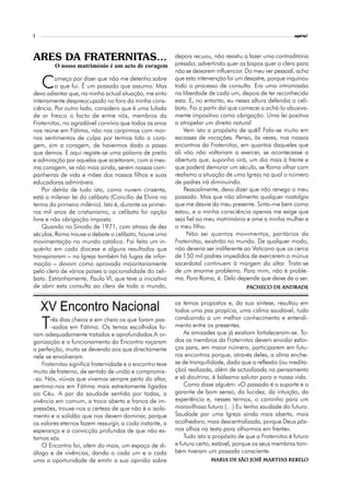 2                                                                                                           espiral



ARES DA FRATERNITAS…                                       depois recuou, não resistiu a fazer uma contraditória
         O nosso matrimónio é um acto de coragem           pressão, advertindo quer os bispos quer o clero para
                                                           não se deixarem influenciar. Do meu ver pessoal, acho

    C    omeço por dizer que não me detenho sobre
         o que fui. É um passado que assumo. Mas
devo adiantar que, na minha actual situação, me sinto
                                                           que esta intervenção foi um desastre, porque inquinou
                                                           todo o processo de consulta. Era uma intromissão
                                                           na liberdade de cada um, depois de ter reconhecido
inteiramente despreocupado no foro da minha cons-          esta. E, no entanto, eu nessa altura defendia o celi-
ciência. Por outro lado, considero que é uma lufada        bato. Foi a partir daí que comecei a achá-lo abusiva-
de ar fresco o facto de entre nós, membros da              mente impositivo como obrigação. Uma lei positiva
Fraternitas, no agradável convívio que todos os anos       a atropelar um direito natural
nos reúne em Fátima, não nos carpirmos com mor-                Vem isto a propósito de quê? Fala-se muito em
nos sentimentos de culpa por termos tido a cora-           escassez de vocações. Penso, às vezes, nos nossos
gem, sim a coragem, de havermos dado o passo               encontros da Fraternitas, em quantos daqueles que
que demos. E aqui registe-se uma palavra de preito         ali vão não voltariam a exercer, se acontecesse a
e admiração por aquelas que aceitaram, com a mes-          abertura que, suponho virá, um dia mais à frente e
ma coragem, se não mais ainda, serem nossas com-           que poderá demorar um século, se Roma olhar com
panheiras de vida e mães dos nossos filhos e suas          realismo a situação de uma Igreja na qual o número
educadoras admiráveis.                                     de padres irá diminuindo.
    Por detrás de tudo isto, como nuvem cinzenta,              Pessoalmente, devo dizer que não renego o meu
está a milenar lei do celibato (Concílio de Elvira no      passado. Mas que não alimento qualquer nostalgia
termo do primeiro milénio). Isto é, durante os primei-     que me desvie do meu presente. Sinto-me bem como
ros mil anos de cristianismo, o celibato foi opção         estou, e a minha consciência apenas me exige que
livre e não obrigação imposta.                             seja fiel ao meu matrimónio e ame a minha mulher e
    Quando no Sínodo de 1971, com atraso de dez            o meu filho.
séculos, Roma trouxe a debate o celibato, houve uma             Não sei quantos movimentos, paritários da
movimentação no mundo católico. Foi feito um in-           Fraternitas, existirão no mundo. De qualquer modo,
quérito em cada diocese e alguns resultados que            não deveria ser indiferente ao Vaticano que os cerca
transpiraram – na Igreja também há fugas de infor-         de 150 mil padres impedidos de exercerem o múnus
mação – davam como aprovada maioritariamente               sacerdotal continuem à margem do altar. Trata-se
pelo clero de vários países a opcionalidade do celi-       de um enorme problema. Para mim, não é proble-
bato. Estranhamente, Paulo VI, que teve a iniciativa       ma. Para Roma, é. Dela depende que deixe de o ser.
de abrir esta consulta ao clero de todo o mundo,                                        Pacheco de Andrade
                                                                                          checo


                                                           os temas propostos e, da sua síntese, resultou em
    XV Encontro Nacional                                   todos uma paz propícia, uma calma saudável, tudo
                                                           conduzindo a um melhor conhecimento e entendi-
    T   rês dias cheios e em cheio os que foram pas-
        -sados em Fátima. Os temas escolhidos fo-
ram adequadamente tratados e aprofundados.A or-
                                                           mento entre os presentes.
                                                               As amizades que já existiam fortaleceram-se. To-
ganização e o funcionamento do Encontro roçaram            dos os membros da Fraternitas devem envidar esfor-
a perfeição, muito se devendo aos que directamente         ços para, em maior número, participarem em futu-
nele se envolveram.                                        ros encontros porque, através deles, a alma enche-
    Fraternitas significa fraternidade e o encontro teve   se de tranquilidade, dado que a reflexão (ou medita-
muito de fraterno, de sentido de união e compromis-        ção) realizada, além de actualizada no pensamento
-so. Nós, viúvas que vivemos sempre perto do altar,        e sã doutrina, é bálsamo salutar para a nossa vida.
sentimo-nos em Fátima mais estreitamente ligadas               Como disse alguém: «O passado é o suporte e o
ao Céu. A par da saudade sentida por todas, a              garante de bom senso, da lucidez, da intuição, da
vivência em comum, a troca aberta e franca de im-          experiência e, nesses termos, o caminho para um
pressões, trouxe-nos a certeza de que não é o isola-       maravilhoso futuro (…) Eu tenho saudade do futuro.
mento e a solidão que nos devem dominar, porque            Saudade por uma Igreja ainda mais aberta, mais
os valores eternos fazem ressurgir, a cada instante, a     acolhedora, mais descentralizada, porque Deus pôs-
esperança e a convicção profundas de que não es-           nos olhos na testa para olharmos em frente».
tamos sós.                                                     Tudo isto a propósito de que a Fraternitas é futuro
    O Encontro foi, além do mais, um espaço de di-         e futuro certo, estável, porque os seus membros tam-
álogo e de vivências, dando a cada um e a cada             bém tiveram um passado consciente.
uma a oportunidade de emitir a sua opinião sobre                         Maria de São José Martins Rebelo
                                                                                           Mar
                                                                                            artins
 