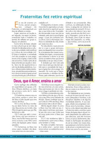 l
                     espiral                                                                                                                         4
                                                                                                                                                     5



                                   Fraternitas fez retiro espiritual

                         E
                                m vez de orientar um             ciedade civil.                               alidade e se compreende. Mas
                                Curso, pensei propor,                 O diagnóstico é severo: anda-           continua, na celebração do Bap-
                                aos      colegas         da      mos a dormir, agarrados a um pas-            tismo, a perguntar se cremos na
                     Fraternitas, un retiro espiritual, uns      sado doutrinal e espiritual que já           «ressurreição da carne»(!). O mun-
                     dias de reflexão e oração.                  deu o que tinha a dar. A socieda-            do culto e da ciência ri-se e tem
                         Sugeri rezarmos as Laudes e,            de não percebe, e por isso não se            razão, quando era tão fácil corri-
                     em seguida, iria expor os temas,            interessa, pelo que a actual Igreja          gir a linguagem, como se fez no
                     orientando todo o trabalho no               prega - o que, em confronto com              Pai-Nosso, para «Crês na ressur-
                     sentido de reflexão em grupo e,             a cultura, com a informação cien-            reição das pessoas?»; ou então,
                     depois, em plenário                         tífica e a realidade da vida, brada          «...dos mortos», como se já se diz
                         Como tema de base, adoptei              por vezes aos céus.                          no Credo.
                     a crise cultural que se vem dese-                Foi abundante o que procurei                                 Artur Oliveira
                                                                                                                                   Artur Oliveira

                     nhando há décadas entre a cultu-            dar e o que o grupo esmiuçou,
                     ra da comunidade cristã (católica)          para nos despertarmos mutuamen-
                     e a cultura da comunidade civil.            te, e às pessoas das nossas comu-
                     O fosso é evidente: a sociedade             nidades de origem, comprovando
                     civil não acredita no que prega,            que andamos a dormir e já não
                     ensina e faz a Igreja, e esta ainda         somos as testemunhas que fomos
                     não encontrou modo e jeito de se            chamadas a ser por Jesus Cristo.
                     fazer entender por aquela e atraí-               É verdade que nem tudo está
                     la. Servi-me de questionários e             mal, mas é real que não tem sen-
                     vali-me de dados estatísticos, mui-         tido para a sociedade de hoje o
                     tos e diferenciados dados estatís-          que a Igreja faz e diz e prega. Um
                     ticos, através dos quais se demons-         exemplo: há muito que a hierar-
                     tra o divórcio entre a Igreja actual        quia emendou o «dividas» do Pai-
                     e a actual evolução cultural da so-         Nosso, pelo «ofensas», que é a re-


                        Deus, que é Amor, ensina a amar
                         Como epílogo das reflexões                  12) A Deus nunca ninguém viu.                 Este texto encerra os dois man-
                     em assembleia e em grupo, o Dr.             Se nos amarmos uns aos outros,               damentos: Amar a Deus sobre to-
                     Artur Oliveira distribuiu um texto          Deus permanece em nós e o Seu                das as coisas e ao próximo como
                     da primeira carta de S. João                amor chega à perfeição em nós.               a nós mesmos.
                     (1Jo.4,7-21):                                   14) Nós o contemplamos e da-                  Por fidelidade ao seu contexto,
                         7) Caríssimos, amemo-nos uns            mos testemunho de que o Pai en-              muito pó há para sacudir nas ac-
                     aos outros, porque o amor vem               viou o seu Filho como Salvador do            tuais catequeses e homilias, o pó
                     de Deus e todo aquele que ama               Mundo. Quem confessar que Je-                disciplinar obsoleto e de alguma
                     nasceu de Deus.                             sus Cristo é o Filho de Deus, Deus           moralidade doentia. A sua exe-
                         9) E o amor de Deus manifes-            permanece nele e ele em Deus.                gese, aliada aos progressos cien-
                     tou-se desta forma no meio de                   20) Se alguém disser: Eu amo             tíficos sócio-humanistas, interpe-
                     nós: Deus enviou ao mundo o Seu             a Deus mas tiver ódio ao seu ir-             lam e, a nós, deixam perceber que
                     Filho Unigénito para que, por Ele,          mão, esse é mentiroso; pois aque-            a Fraternitas está a contribuir para
                     tenhamos a vida.                            le que não ama a seu irmão que               limpar da Igreja algum do pó cin-
                         10) É nisto que está o amor:            vê como pode amar a Deus que                 zento depositado nos velhos tem-
                     não fomos nós que amamos a                  não vê?                                      pos obscuros, pois ela funciona
                     Deus, mas foi Ele mesmo que nos                 21) E nós recebemos dele o               como um pouco de fermento, des-
                     amou e enviou o seu Filho como              mandamento: quem ama a Deus,                 tinado à clarificação da essência
                     vítima de Expiação pelos nossos             ame também o irmão.                          do ser-se cristão nos nossos dias,
                     pecados.                                        No texto completo menciona-              que passa por uma forma mais cla-
                         11) Caríssimos, se Deus nos             se o verbo amar – quinze vezes               ra de actuar o mandamento novo:
                     amou assim, também nós deve-                (amor activo) e o substantivo amor           «Amai-vos como Eu vos amei».
                     mos amar-nos uns aos outros.                – doze vezes.                                                                     A.A


www.fraternitas.pt * e-mail: secretariado@fraternitas.pt * página oficial na Internet: www.fraternitas.pt * e-mail: tesoureiraria@fraternitas.pt
 