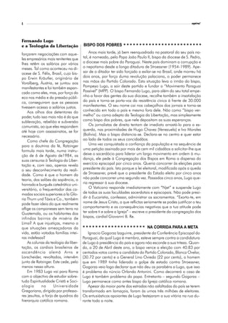 4                                                                                                          espiral




Fernando Lugo
e a Teologia da Libertação             BISPO DOS POBRES

forçarem negociações com aque-             Anos mais tarde, já bem reenquadrado na pastoral do seu país na-
les empresários mais renitentes que    tal, é nomeado, pelo Papa João Paulo II, bispo da diocese de S. Pedro,
lhes retêm os salários por vários      a diocese mais pobre do Paraguai. Neste país dominam a corrupção e
meses. Tal como aconteceu na di-       o nepotismo desde a longa ditadura de Stroessner (1954-1989). Ape-
ocese de S. Félix, Brasil, cujo bis-   sar de o ditador ter sido forçado a exilar-se no Brasil, onde morreu há
po Erwin Kräutler, originário de       dois anos, por força duma revolução palaciana, o poder permanece
Voralberg, Áustria, se juntou aos      nas mãos do Partido Colorado. Esta situação leva o irmão do bispo,
manifestantes e foi também espan-      Pompeyo Lugo, a sair deste partido e fundar o “Movimento Paraguai
cado como eles, mas, por força do      Possível” (MPP). O bispo Fernando Lugo, para além do seu total empe-
eco nos média e da pressão públi-      nho a favor das gentes da sua diocese, recolhe também a insatisfação
ca, conseguiram que as pessoas         do país e torna-se porta-voz da resistência cívica à frente de 30.000
tivessem acesso a salários justos.     manifestantes. O seu nome cai nos cabeçalhos dos jornais e torna-se
    Aos olhos dos detentores do        conhecido em todo o país e mesmo fora dele. Não como “bispo ver-
poder, tudo isso mais não é do que     melho” ou como adepto da Teologia da Libertação, mas simplesmente
sublevação, rebelião e subversão       como bispo dos pobres, que nele depositam as suas esperanças.
comunista, ao que eles respondem           Os jornalistas de direita tentam de imediato arrastá-lo para a es-
até hoje com assassinatos, se for      querda, nas proximidades de Hugo Chavez (Venezuela) e Ivo Morales
necessário.                            (Bolívia). Mas o bispo distancia-se. Declara-se no centro e quer estar
    Como chefe da Congregação          ao lado de todos os seus concidadãos.
para a doutrina da fé, Ratzinger           Uma vez conquistada a confiança da população e na sequência de
formula mais tarde, numa instru-       uma petição assinada por mais de cem mil cidadãos a solicitar-lhe que
ção de 6 de Agosto de1984, as          deixe o sacerdócio para liderar um largo movimento em ordem à mu-
suas censuras à Teologia da Liber-     dança, ele pede à Congregação dos Bispos em Roma a dispensa do
tação e, com isso, apenas revela       exercício episcopal por cinco anos. Queria concorrer às eleições para
o seu desconhecimento da reali-        presidente do país. Isto porque a lei eleitoral, modificada após a queda
dade. Como é que o homem da            de Stroessner, prevê que o presidente do Estado eleito por cinco anos
teoria, dos salões da sapiência, o     não pode concorrer uma segunda vez. Passados cinco anos, Lugo que-
honrado e burguês catedrático uni-     ria regressar à sua diocese.
versitário, o frequentador das ca-         O Vaticano responde imediatamente com “Njet” e suspende Lugo
madas sociais superiores a la Glo-     de todas as suas faculdades sacerdotais e episcopais. Não pode presi-
ria Thurn und Táxis e Co., também      dir à Eucaristia, confessar, administrar os sacramentos. “Exorto-te, em
pode fazer ideia do que realmente      nome de Jesus Cristo, a que reflictas seriamente se podes justificar o teu
aflige os camponeses sem terra na      comportamento e as consequências negativas que a tua atitude pode
Guatemala, ou os habitantes dos        ter sobre ti e sobre a Igreja” – escreve o presidente da congregação dos
infindos bairros de miséria de         bispos, cardial Giovanni B. Re.
Lima? A que injustiças, mesmo a
que situações ameaçadoras da                                                  NA CORRIDA PARA A META
vida, estão votadas famílias intei-       Ignacio Gogorza Izaguirre, presidente da Conferência Episcopal do
ras indefesas?                         Paraguai, da qual Lugo é membro, esteve sempre contra a candidatura
    As colunas da teologia da liber-   de Lugo à presidência do país e agora não esconde a sua triteza. Quan-
tação, os cardiais brasileiros de      do, a 20 de Abril deste ano, o bispo vence a eleição com 40.83 por
ascendência alemã Arns e               centodos votos contra a candidata do Partido Colorado, Blanca Ovelar,
Lorscheider, revoltados, intervêm      (30.72 por cento) e o General Lino Oviedo (22 por cento), o homem
junto de Ratzinger. Este cede, pelo    que em 1989 tinha liderado o golpe de estado contra Stroessner,
menos nessa altura.                    Gogorza veio logo declarar que não deu os parabéns a Lugo, que isso
    Em 1983 Lugo vai para Roma         é problema do núncio Orlando Antonini. Como decorrerá o caso de
com o objectivo de estudar sobre-      Lugo é também problema do papa. Entretanto – segundo Gogorza –
tudo Espiritualidade Cristã e Soci-    Lugo permanece como antes bispo da Igreja católica romana.
ologia       na      Universidade         Apesar da maior parte das estradas não asfaltadas do país se terem
Gregoriana, dirigida por professo-     transformado em lamaçais, foram às urnas três milhões de eleitores.
res jesuítas, a forja de quadros da    Os entusiásticos apoiantes de Lugo festejaram a sua vitória na rua du-
hierarquia católica romana.            rante toda a noite.
 