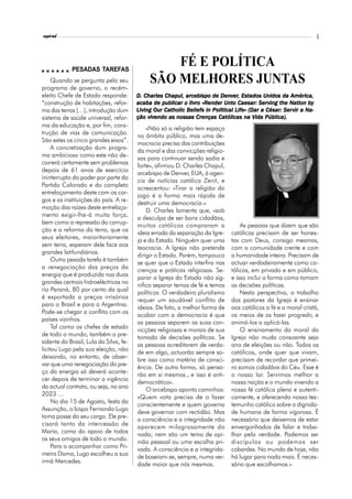 l
espiral                                                                                                              5




            PESADAS TAREFAS
                                                 FÉ E POLÍTICA
     Quando se pergunta pelo seu
programa de governo, o recém-
                                             SÃO MELHORES JUNTAS
eleito Chefe de Estado responde:                                          Denver, Estados
                                        D. Charles Chapul, arcebispo de Denver, Estados Unidos da América,
“construção de habitações, refor-                                 «Render Unto             Serving     Nation by
                                        acaba de publicar o livro «Render Unto Caesar: Serving the Nation by
ma das terras (…), introdução dum                           Beliefs              Life»               Servir Na-
                                        Living Our Catholic Beliefs in Political Life» (Dar a César: Ser vir a Na-
sistema de saúde universal, refor-           vivendo
                                        ção vivendo as nossas Crenças Católicas na Vida Pública).
ma da educação e, por fim, cons-
                                            «Não só a religião tem espaço
trução de vias de comunicação.
                                        no âmbito público, mas uma de-
São estes os cinco grandes eixos”.
                                        mocracia precisa das contribuições
     A concretização dum progra-
                                        da moral e das convicções religio-
ma ambicioso como este não de-
                                        sas para continuar sendo sadia e
correrá certamente sem problemas
                                        forte», afirmou D. Charles Chapul,
depois de 61 anos de exercício
                                        arcebispo de Denver, EUA, à agen-
ininterrupto do poder por parte do
                                        cia de notícias católica Zenit, e
Partido Colorado e do completo
                                        acrescentou: «Tirar a religião do
entrelaçamento deste com os car-
                                        jogo é a forma mais rápida de
gos e as instituições do país. A re-
                                        destruir uma democracia.»
moção das raízes deste entrelaça-
                                            D. Charles lamenta que, «sob
mento exigir-lhe-á muita força,
                                        a desculpa de ser bons cidadãos,
bem como a repressão da corrup-
                                        muitos católicos compraram a               As pessoas que dizem que são
ção e a reforma da terra, que os
                                        ideia errada da separação da Igre-     católicas precisam de ser hones-
seus eleitores, maioritariamente
                                        ja e do Estado. Ninguém quer uma       tas com Deus, consigo mesmas,
sem terra, esperam dele face aos
                                        teocracia. A Igreja não pretende       com a comunidade crente e com
grandes latifundiários.
                                        dirigir o Estado. Porém, tampouco      a humanidade inteira. Precisam de
     Outra pesada tarefa é também
                                        se quer que o Estado interfira nas     actuar verdadeiramente como ca-
a renegociação dos preços da
                                        crenças e práticas religiosas. Se-     tólicas, em privado e em público,
energia que é produzida nas duas
                                        parar a Igreja do Estado não sig-      e isso inclui a forma como tomam
grandes centrais hidroeléctricas no
                                        nifica separar temas de fé e temas     as decisões políticas.
rio Paraná, 80 por cento da qual
                                        políticos. O verdadeiro pluralismo         Nesta perspectiva, o trabalho
é exportada a preços irrisórios
                                        requer um saudável conflito de         dos pastores da Igreja é ensinar
para o Brasil e para a Argentina.
                                        ideias. De fato, a melhor forma de     aos católicos a fé e a moral cristã,
Pode-se chegar a conflito com os
                                        acabar com a democracia é que          os meios de as fazer progredir, e
países vizinhos.
                                        as pessoas separem as suas con-        animá-los a aplicá-las.
     Tal como os chefes de estado
                                        vicções religiosas e morais de sua         O ensinamento da moral da
de todo o mundo, também o pre-
                                        tomada de decisões políticas. Se       Igreja não muda consoante seja
sidente do Brasil, Lula da Silva, fe-
                                        as pessoas acreditarem de verda-       ano de eleições ou não. Todos os
licitou Lugo pela sua eleição, não
                                        de em algo, actuarão sempre so-        católicos, onde quer que vivam,
deixando, no entanto, de obser-
                                        bre isso como matéria de consci-       precisam de recordar que primei-
var que uma renegociação do pre-
                                        ência. De outra forma, só pensa-       ro somos cidadãos do Céu. Esse é
ço da energia só deverá aconte-
                                        rão em si mesmos., e isso é anti-      o nosso lar. Servimos melhor a
cer depois de terminar a vigência
                                        democrático».                          nossa nação e o mundo vivendo a
do actual contrato, ou seja, no ano
                                            O arcebispo aponta caminhos:       nossa fé católica plena e autenti-
2023 …
                                        «Quem vota precisa de o fazer          camente, e oferecendo nosso tes-
     No dia 15 de Agosto, festa da
                                        conscientemente e quem governa         temunho católico sobre a dignida-
Assunção, o bispo Fernando Lugo
                                        deve governar com rectidão. Mas        de humana de forma vigorosa. É
toma posse do seu cargo. Ele pre-
                                        a consciência e a integridade não      necessário que deixemos de estar
cisará tanto da intercessão de
                                        aparecem milagrosamente do             envergonhados de falar e traba-
Maria, como do apoio de todos
                                        nada; nem são um tema de opi-          lhar pela verdade. Podemos ser
os seus amigos de todo o mundo.
                                        nião pessoal ou uma escolha pri-       discípulos ou podemos ser
     Para o acompanhar como Pri-
                                        vada. A consciência e a integrida-     cobardes. No mundo de hoje, não
meira Dama, Lugo escolheu a sua
                                        de baseiam-se, sempre, numa ver-       há lugar para nada mais. É neces-
irmã Mercedes.
                                        dade maior que nós mesmos.             sário que escolhamos.»
 