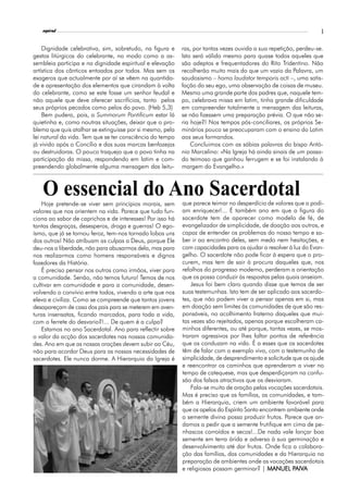 l
   espiral                                                                                                         3


    Dignidade celebrativa, sim, sobretudo, na figura e     ras, por tantas vezes ouvida a sua repetição, perdeu-se.
gestos litúrgicos do celebrante, no modo como a as-        Isto será válido mesmo para quase todos aqueles que
sembleia participa e na dignidade espiritual e elevação    são adeptos e frequentadores do Rito Tridentino. Não
artística dos cânticos entoados por todos. Mas sem os      recolherão muito mais do que um vazio da Palavra, um
exageros que actualmente por aí se vêem na quantida-       saudosismo – homo laudator temporis acti –, uma satis-
de e apresentação dos elementos que cirandam à volta       fação do seu ego, uma observação de coisas de museu.
do celebrante, como se este fosse um senhor feudal e       Mesmo uma grande parte dos padres que, naquele tem-
não aquele que deve oferecer sacrifícios, tanto pelos      po, celebrava missa em latim, tinha grande dificuldade
seus próprios pecados como pelos do povo. (Heb 5,3)        em compreender totalmente a mensagem das leituras,
    Bem pudera, pois, a Summorum Pontificum estar lá       se não fizessem uma preparação prévia. O que não se-
quietinha e, como noutras situações, deixar que o pro-     ria hoje?! Nos tempos pós-conciliares, os próprios Se-
blema que quis atalhar se extinguisse por si mesmo, pela   minários pouco se preocuparam com o ensino do Latim
lei natural da vida. Tem que se ter consciência do tempo   aos seus formandos.
já vivido após o Concílio e das suas marcas benfazejas         Concluimos com as sábias palavras do bispo Antó-
ou destruidoras. O pouco traquejo que o povo tinha na      nio Marcelino: «Na Igreja há ainda sinais de um passa-
participação da missa, respondendo em latim e com-         do teimoso que ganhou ferrugem e se foi instalando à
preendendo globalmente alguma mensagem das leitu-          margem do Evangelho.»



   O essencial do Ano Sacerdotal
    Hoje pretende-se viver sem princípios morais, sem      que parece teimar no desperdício de valores que a podi-
valores que nos orientem na vida. Parece que tudo fun-     am enriquecer!... É também ano em que a figura do
ciona ao sabor de caprichos e de interesses! Por isso há   sacerdote tem de aparecer como modelo de fé, de
tantas desgraças, desesperos, droga e guerras! O ego-      evangelizador de simplicidade, de doação aos outros, e
ísmo, que já se tornou feroz, tem-nos tornado lobos uns    capaz de entender os problemas do nosso tempo e sa-
dos outros! Não atribuam as culpas a Deus, porque Ele      ber ir ao encontro deles, sem medo nem hesitações, e
deu-nos a liberdade, não para abusarmos dela, mas para     com capacidades para os ajudar a resolver à luz do Evan-
nos realizarmos como homens responsáveis e dignos          gelho. O sacerdote não pode ficar à espera que o pro-
fazedores da História.                                     curem, mas tem de sair à procura daqueles que, nos
    É preciso pensar nos outros como irmãos, viver para    refolhos do progresso moderno, perderam a orientação
a comunidade. Senão, não temos futuro! Temos de nos        que os possa conduzir às respostas pelas quais anseiam.
cultivar em comunidade e para a comunidade, desen-             Jesus foi bem claro quando disse que temos de ser
volvendo o convívio entre todos, vivendo a arte que nos    suas testemunhas. Isto tem de ser aplicado aos sacerdo-
eleva e civiliza. Como se compreende que tantos jovens     tes, que não podem viver a pensar apenas em si, mas
desapareçam de casa dos pais para se meterem em aven-      em doação sem limites às comunidades de que são res-
turas insensatas, ficando marcados, para toda a vida,      ponsáveis, no acolhimento fraterno daqueles que mui-
com o ferrete do desvario?!... De quem é a culpa?          tas vezes são rejeitados, apenas porque escolheram ca-
    Estamos no ano Sacerdotal. Ano para reflectir sobre    minhos diferentes, ou até porque, tantas vezes, se mos-
o valor da acção dos sacerdotes nas nossas comunida-       traram agressivos por lhes faltar pontos de referência
des. Ano em que as nossas orações devem subir ao Céu,      que os conduzam na vida. É a esses que os sacerdotes
não para acordar Deus para as nossas necessidades de       têm de falar com o exemplo vivo, com o testemunho de
sacerdotes. Ele nunca dorme. A Hierarquia da Igreja é      simplicidade, de desprendimento e solicitude que os ajude
                                                           e reencontrar os caminhos que aprenderam a viver no
                                                           tempo de catequese, mas que desperdiçaram na confu-
                                                           são dos falsos atractivos que os desviaram.
                                                               Fala-se muito de oração pelas vocações sacerdotais.
                                                           Mas é preciso que as famílias, as comunidades, e tam-
                                                           bém a Hierarquia, criem um ambiente favorável para
                                                           que os apelos do Espírito Santo encontrem ambiente onde
                                                           a semente divina possa produzir frutos. Parece que an-
                                                           damos a pedir que a semente frutifique em cima de pe-
                                                           nhascos corroídos e secos!...De nada vale lançar boa
                                                           semente em terra árida e adversa à sua germinação e
                                                           desenvolvimento até dar frutos. Onde fica a colabora-
                                                           ção das famílias, das comunidades e da Hierarquia na
                                                           preparação de ambientes onde as vocações sacerdotais
                                                           e religiosas possam germinar? | MANUEL PAIVA PAIV
                                                                                                         AIVA
 