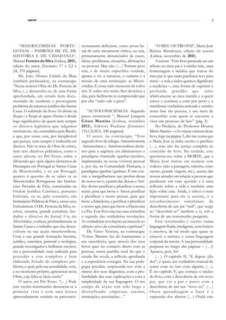 l
          espiral                                                                                                                       3




    “MISERICÓRDIAS PORTU-                       tuosamente deficiente, como prosa ba-              “O MEU OUTRO PAI”, Maria José
GUESAS – PADRÕES DE FÉ, DE                      nal de cariz meramente crítico, ou seja,       Bijóias Mendonça, edição da autora
HISTÓRIA E DE CIDADANIA”,                       primariamente denunciador de casos,            (Lisboa, novembro de 2011).
Manuel Ferreira da Silva (Lisboa, 2011),        ideias, problemas, situações, afirmações           A autora: “Este livro pretende ser um
edição do autor, [formato: 17 x 2,2 x           ou pessoas. Mas não. (…) Tomam peso            tributo ao meu pai e à minha mãe, uma
24, 370 páginas].                               sim, e de muito específica verdade,            homenagem à médica que tratou do
    Dr. João Afonso Calado da Maia              apenas e só, a natureza, o carisma e a         meu pai (e que tanta paciência teve para
(também prefaciador), na contracapa:            missão de uma instituição: as Miseri-          mim) – e nela a todos quantos dignificam
“Nesta notável Obra do Dr. Ferreira da          córdias. E essas tudo merecem de todos         a medicina –, uma forma de exprimir a
Silva, (...) desenvolve-se, de uma forma        nós. E todos nós muito lhes devemos a          profunda gratidão que sinto
aprofundada, um estudo bem docu-                elas, para facilmente se compreender que       relativamente ao meu marido e a quem
mentado do candente e preocupante               por elas “tudo vale a pena”.                   esteve e continua a estar por perto e a
problema da natureza jurídica das Santas                                                       manifestar verdadeira amizade e carinho
Casas. O subtítulo do livro: Os direitos da         “AUTOCONSCIÊNCIA - Segundo                 nesta fase tão penosa, e um meio de
Razão e a Razão de alguns Direitos é desde      passo existencial “, Manuel Joaquim            comunhão com quem se encontre a
logo significativo de quem nem sempre           Cristo Martins (Lisboa, setembro               viver um processo de luto” (pág. 3).
os direitos legítimos que julgamos              2011), Editora Paulinas [formato:                  No Prefácio, do Professor Doutor
irrefutáveis, são entendidos pela Razão;        13x1,5x20,5, 240 páginas].                     Mário Simões – «Ao iniciar a leitura deste
e que, por vezes, esta, por inexplicável            O autor, na contracapa: “Este              livro, logo na página 3, dei-me conta que
que pareça, nem sempre é traduzida em           segundo livro da trilogia Autoconhecimento,    a Maria José já tinha escrito o prefácio
direitos. Não se trata de Obra de crítica,      Autoconsciência e Autotranscendência alerta-   (…), mas não faz justiça completa ao
nem tem objetivos polémicos, como o             nos para a urgência em eliminarmos o           conteúdo do livro. Na verdade, este
autor adverte no Pré-Texto, sobre o             paradigma fratricida «ganhar/perder»,          questiona-nos sobre a MORTE, que a
diferendo que opõe alguns elementos da          implantando, na nossa vivência pessoal         Maria José insiste em nomear sem
Hierarquia em Portugal às Santas Casas          e, por ela, na Comunidade Humana, o            rodeios (não a passagem, trânsito, sono
da Misericórdia, e só em Portugal,              paradigma «ganhar/ganhar». É um con-           eterno, grande viagem, etc.), acerca das
quanto à questão de se saber se as              vite a mergulharmos nas profun-dezas           nossas atitudes em relação a pessoas que
Misericórdias Portuguesas são Institui-         do nosso ser e, a partir daí, deixar o Artí-   perderam um ente querido e é uma
ções Privadas de Fiéis, constituídas na         fice divino purificar e plenificar o nosso     reflexão sobre a vida e também uma
Ordem Jurídica Canónica, portanto               sentir, para que brote o Amor; purificar       lição sobre esta. Ainda, e talvez o mais
Eclesiais, ou se, pelo contrário, são           e plenificar o nosso pensar, para que          importante para ela (a autora), é o
Instituições Públicas de Fiéis e, nesse caso,   brote a Sabedoria; e purificar e plenificar    reconhecimento simultâneo da
Eclesiásticas. O Dr. Ferreira da Silva, es-     o nosso agir, para que brote a Harmonia        descoberta de um pai “real”, que surge
critor, ensaísta, grande jornalista, fun-       e a Paz. Este livro traz nas suas entranhas    ao “descobrir-se” também a si, sob a
dador e director do Jornal Voz das              o segredo das verdadeiras revoluções.          forma de um testemunho pungente.
Misericórdias, conhece profundamente as         As verdadeiras revoluções acontecem no             Este testemunho é escrito numa
Santas Casas e o trabalho que elas desen-       silêncio ativo da consciência espiritual.”     linguagem fluida, inteligente, com humor
volvem na sua acção misericordiosa.                 De Vasco Ventura, na contracapa:           e emotiva, de tal modo que quase se
Com a sua grande formação literária,            “Cristo Martins faz do humanismo o             entrevê a mímica e outra linguagem
jurídica, canónica, pastoral e teológica,       seu sacerdócio, quer através dos seus          corporal da autora. A sua personalidade
grande investigador e brilhante escritor,       livros quer no contacto direto com as          perpassa ao longo das páginas – (…)!
era a personalidade mais indicada para          pessoas, numa partilha total do que o          Apetece, pois, ler!
proceder a este completo e bem                  estudo lhe revela, a reflexão aprofunda            (…). O capítulo II, “E depois (d)a
elaborado Estudo do complexo pro-               e a experiência consagra. Na sua peda-         dor”, é quase um verdadeiro manual de
blema, o qual, pela sua actualidade, vem,       gogia peculiar, surpreende-nos com a           como estar no luto com alguém, (…).
e no momento próprio, apresentar nesta          síntese dos seus diagramas, com a pro-         É no capítulo V, que começa o núcleo
Obra, cuja falta se fazia sentir.”              fundidade das suas explicações e com a         do livro, com a descoberta de um novo
    O autor, em Pré-Texto: “(…) Pode            simplicidade da sua linguagem. O seu           pai, que vai a par e passo com a
este escrito-testemunho denunciar-se à          campo de acção tem sido largo e                descoberta de um seu “novo eu”. (…)
primeira vista e com uma leitura                diversificado: empresas, escolas,              Outra aprendizagem a fazer é a
apressadamente sumária ou preconcei-            instituições, associações…”                    expressão dos afectos (…) Oxalá este
 