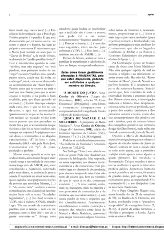 4                                                                                                                             espiral




livro mude algo nesta área! (…) Um            sabedoria quase búdica ao interiorizar       sobre temas de fronteira e, nomeada-
objecto da investigação que a Psicologia      que a realidade não é como a vemos,          mente, proporcionar ao (…) leitor o
Positiva propõe é o perdão. É que está        mas pode vir a ser como                      mais largo e por vezes profundo (quiçá
demonstrado que, tal como outros, tais        conscientemente “fingimos acreditar” –       repetitivo) contacto e familiaridade com
como o amor e o humor, faz bem ao             (…) Praticar o humor, (…) é uma das          as fontes primigénias e mais credíveis do
próprio e aos outros. É interessante que      suas sugestões, entre outras, para           Cristianismo, que são as Sagradas
a Maria José nomeie os seus pais os           enfrentar a VIDA. (…) Este livro (…) é       Escrituras (a Bíblia) e os Padres e
“Gurus do Perdão” e, de modo irónico,         também um acto de AMOR. (…)»                 Escritores Eclesiásticos dos primeiros
se distancie do “perdão pastilha elástica”.       Depois da leitura, aceiam-se ecos e      séculos da Igreja. (…)
Este é reconhecido quando se ouve             partilhas de experiências e sabedorias do        Na Contracapa: «Jesus de Nazaré
“perdoo, mas não esqueço” ou “vou             luto no blogue amarparaalemdamorte.          casou de facto com Maria Madalena?
perdoar, mas primeiro tenho de me                                                          Não viria qualquer espécie de mal ao
                                               Estas obras foram gentilmente
vingar” ou ainda “perdoei, mas, quando                                                     mundo, à religião e ao cristianismo se
                                               of erecidas à FRATERNITAS, pelo
                                               oferecidas FRATERNIT
                                                                  TERNITAS,
penso nisso, ainda me dá volta ao                                                          assim tivesse sido. Mas não foi. “Rosto
                                               que estão disponíveis, podendo
estômago”, isto é, esticam-se demasiado            ser solicitadas a qualquer              humano de Deus”. Jesus de Nazaré era
os acontecimentos até “fazer balões”.                 membro da Direção.                   perfeito homem. E o casamento faz
Propõe antes que se escreva na areia o                                                     parte da natureza humana. Sucede
mal que nos fazem, para que o vento               “A MORTE DO JUSTO”, Artur                porém que, bem contrário de toda a
apague o registo, e na pedra o bem            Cunha de Oliveira (Angra do                  criatividade literária e cinemato-gráfica
recebido, para que fique gravado ad           Heroísmo, 2011), edição “A Casa              dos últimos trinta anos, a investigação
eternum. (…) É sábio dizer que o tempo        Encantada” [250 páginas] – uma leitura       histórica e literária mais desprecon-
nada cura, mas o que se faz no seu            e comentário compreensivos e                 ceituosa, séria, extensa e profunda, quer
decurso, o que vai acontecendo                compreensíveis do Evangelho da Paixão        a partir dos escritos canónicos e dos
(passivamente) e o que se faz acontecer.      e Morte do Senhor Jesus.                     primeiros autores cristãos, como dos
Em relação ao passado vivido com                  “JESUS DE NAZARÉ E AS                    seus contemporâneos não cristãos e até
outras pessoas que nos precedem na            MULHERES - A propósito de Maria              anti - cristãos, quer da correcta leitura
morte fica a paz se a consciência do que      Madalena”, Artur Cunha de Oliveira           dos evangelhos gnósticos (ao contrário
foi feito e dito foi o nosso melhor, não      (Angra do Heroísmo, 2011), edição do         do que fez Dan Brown), nada milita em
tem que ser o óptimo! As páginas escritas     Instituto Açoriano de Cultura (IAC),         favor do casamento de Jesus de Nazaré.
são disso o testemunho e as alegadas          [formato: 17 x 3 x 24, 583 páginas].             Quanto a Maria de Madalena a
características “d” do luto – duro,               Pode ler-se na dedicatória manuscrita:   mesma investigação o que nos oferece é
demorado, difícil – são, pela Maria José,     “Às mulheres da Fraternitas”, Antonieta      alguém do círculo íntimo de Jesus de
transmutadas em “p”, de puro,                 e Artur em 7.02.2012.                        Nazaré, senhora de bens e casada não
profundo e perfeito.                              No Prólogo: “Este é sem dúvida um        se sabe com quem, que a primitiva
    Mesmo assim, quando se sente que          livro sui generis. Pode não obedecer aos     tradição cristã aponta como alguém a
se disse muito, ainda muito fica por dizer    cânones da bibliografia. Mas responde,       quem primeiro foi revelada a
e então surge a necessidade de o escrever     ou tenta responder, aos ditames da cir-      Ressurreição. Tal qual sucedeu a tantas
numa longa carta de AMOR, sim, amor           cunstância e da consciência. Em pri-         outras mulheres a quem o itinerante
reconhecido a posteriori, sobretudo           meiro lugar aos ditames da circunstância,    profeta galileu dispensou humana
pelos seus efeitos, na ausência da pessoa     pois vivemos tempos de crise. Crise não      atenção, carinho e até ternura, foi curada
amada. É também um ritual necessário,         tento de valores que, bem ao contrário       de grandes males, pelo que Lhe ficou
quase sagrado, onde perpassam citações        do que às vezes aí se diz, continuam         eternamente grata, acompanhando-O e
de pessoas que considera Mestres, (…)         existindo. (…) A crise residirá, então,      socorrendo-O ( e aos discípulos) com
E “do outro lado” também existem              mais na linguagem, mais na maneira e         os seus bens. Nada mais.
comunicações, que a Maria José descreve       nos processos de comunicação e da                Foi o Papa Gregório Magno que,
muito bem sob o tema “Saudades                vivência, que nos valores em si. (…) sem     numa homilia do dia 21 de setembro
legendadas”, (…) No final retorna à           nunca perder de vista o objectivo que        de 591, na Basílica de S. Clemente, em
VIDA, não à vidinha (O’Neil), citando         foi cientificamente fundamentar              Roma, confundiu com a “pecadora
Lago: “Fiz um acordo de coexistência          cientificamente a minha convicção a          arrependida” do evangelista Lucas (7,
pacífica com o tempo – nem ele me             respeito das relações entre Jesus de         36-50). A partir de então terminou a
persegue, nem eu fujo dele – um dia a         Nazaré e Maria Madalena, aproveitei          História e principiou a Lenda. Agora
gente encontra-se.” Atinge uma                para alargar horizontes nalguns Excursos     tenta-se criar o Mito.»


    página oficial na Internet: www.fraternitas.pt * e-mail: direccao@fraternitas.pt * blogue: http://fraternitasmovimento.blogspo
 