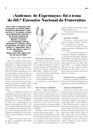 PB                                                                                                                         espiral




       «Andemos de Esperanças» foi o tema
     do 33.º Encontro Nacional da Fraternitas
          tema “A esperança
 Com o tema “A esper ança como
                                                                                       espírito de Babel e construamos comu-
fio condutor na narrativa bíblica -
Andemos de Esperanças!", decor-                                                        nidades de Pentecostes.
reu, de 5 a 7 de outubro, no Semi-                                                          Em ambas as Orações se incluíram
  nário Redentorista Cristo-Rei, o                                                     preces espontâneas.
     33º Encontro Nacional da
      Fraternitas Movimento.                                                              Do Serão – Tertúlia
         Orientou o encontro                                                              Foram-nos apresentados dois
   o P. e R ui Santiago, anf itrião.
      P. Rui             anfitrião.                                                    jograis: “A Mulher na Igreja” e “Rezar a
 Participaram 57 pessoas, sendo                                                        Fé e a Esperança com os poetas”.
                 (14           17
46 associados (1 4 casais, 17 indi-
                                                                                          E não faltou do tal grupo da comu-
 viduais e a “benjaminha” Tita) e
                                                                                       nidade, uma mulher “de esperanças”. Foi
  11 não associados (1 casal e 9
             individuais).                                                             uma bênção!
  Rostos novos? Sim, alguns com                                                           “(…) Só uma Fé Esperançosa é ca-
       IVA nos anos de idade.                                                          paz de gestos proféticos, verdadeiramen-
                                                                                       te geradores de Revolução, Mudança,
        Urtélia Silva | Secretária
        Urtélia Silv
                                                Do cartão de boas-vindas               desinstalação. Na Esperança podemos
    Para o 33.º Encontro Nacional da            Com base no texto de Is. 11, 1 a afir- antever as transformações que a Fé nos
Fraternitas, foi dirigido convite a padres   mação: “Um Rei sem trono nem po-          pede, porque levamos nos olhos a pai-
dispensados e à espera de dispensa não       der, um Messias diferente de todos os     sagem Toda… e o caminho iluminado
associados, com endereço eletrónico, e,      messias esperados, um Senhor diferente    pela certeza de que o Espírito de Deus,
além destes, foram enviadas 55 cartas        de todos os senhores conhecidos, em       Princípio que paira sobre o caos e as
pelos CTT. Destes, responderam 3, ten-       Deus frágil… Poderoso em Amor”.           águas, como eco, continua a percorrer a
do comparecido um casal, residente em           E cita José Tolentino de Mendonça::    História da Criação…”
Vila Nova de Gaia, e Francisco Manuel           “A Sua vinda testemunha
Formariz, de Valbom (Gondomar) de-              O que não sabíamos ainda:                 Eucaristia com a comunidade
clarando: “Limitar-nos-emos a uma               A nossa frágil humanidade                 Soube-nos a pedacinho de Céu. Foi
amistosa visita à Fraternitas, que, since-      É narração da autobiografia de célula de Vida Eterna. A Fraternitas foi
ramente, apreciamos e estimamos.” Que        Deus”                                     apresentada a toda a comunidade cristã.
pena! Não puderam comparecer! Retro-
cederam 4 cartas; uma, devido a faleci-          Dos “Louvores da Manhã”                    “Assuntos da Fraternitas”
mento.                                           Sábado - “Andar de Esperanças –            Na tarde de sábado, tivemos um
    Houve um trabalho primoroso na           horas de crise, horas de conversão. (…)   momento para nos pensarmos como
organização em Gaia, por parte do ca-        Deus de todas as manhãs, que tens co-     Fraternitas. Para além de algumas infor-
sal sacerdotal António Carlos Reis e Gló-    ração de Pai e entranhas de Mãe, revela   mações específicas, a Glória partilhou o
ria Marques, e do P.e Rui Santiago, na       no mais íntimo de nós mesmos a lonjura    envolvimento do casal na Pastoral
preparação dos “Louvores da Manhã”,          da Tua Palavra, desde o «Faça-se» pri-    Carcerária, integrados num grupo da
do serão (com a colaboração de um            mordial aos « Novos Céus e Nova Ter-      comunidade onde se inclui também o
grupo da comunidade do CER - Cen-            ra», para vivermos como quem anda de      P. e Rui. Ofereceram-nos o cartão de
tro de Espiritualidade Redentorista),        esperanças e darmos testemunho da Tua     apresentação, cujo desenho é de sua au-
tudo acompanhado de materiais, juntan-       Fidelidade.”                              toria, do qual se cita: “Fiamo-nos de uma
do-se ainda um cartão plastificado dis-          Domingo- “«Foi o Primeiro Dia» -      Promessa feita pelo Deus de Jesus, um
tribuído no acolhimento, com os dese-        estamos numa Nova Criação - (…) Se-       Deus com Coração de Pai e Mãos de
nhos de autoria da Glória; e ainda mui-      nhor de todas as manhãs pascais, reúne-   Mãe, sempre capaz de nos Perdoar e
to mais...                                   nos de maneiras sempre novas nos tan-     nos fazer Nascer de Novo para a Vida
      Seguem-se excertos, até por mui-       tos cenáculos da nossa vida e da nossa    e a Liberdade: «Eu faço novas todas as
tos deles se enquadrarem neste tempo         fé, e consagra-nos com o Espírito, para   coisas!»”, afirmação esta que encima o
de Advento/Natal:                            que também nós desobedeçamos ao           arco-íris do desenho.
 