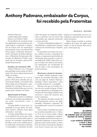 l
espiral                                                                                                                       5



Anthony Padovano, embaixador da Corpus,
              foi recebido pela Fraternitas
                                                                                                    francisc o
                                                                                                    francisco      monteiro
                                                                                                                   monteiro

    Anthony Padovano                      nidos não apenas em categorias tradici-     padrões de autenticidade; um novo res-
    é padre dispensado, teólogo..         onais e canónicas, mas em termos das        surgimento espiritual; secção de comen-
    Nasceu nos Estados Unidos.            necessidades que requerem autonomia         tários dos leitores.
    Foi presidente da associação de pa-   e serviço pastoral.                             Quem desejar consultar as notícias
dres dispensados norte-americanos, cha-       A Corpus é definida pela tradição Ca-   completas da Corpus (em inglês) pode
mada Corpus, e atualmente é embaixa-      tólica Romana e também pelos carismas       aceder ao sítio na internet desta associ-
dor da Corpus junto de organizações       e decisões da consciência que o Espírito    ação: www.corpus.org
internacionais, como o movimento Nós      inspira”.
Somos Igreja, a Federação Internacio-         Os presidentes da Corpus são mari-
nal de Associações de padres dispensa-    do e mulher, tal como os secretários da
dos e a Plataforma Europeia para a Re-    direção, os responsáveis pelo boletim de
novação do Ministério Católico, orga-     informação, pelos encontros e pela Co-
nismo que foi formado a partir da Fe-     munidade João XXIII. Além destes car-
deração Internacional.                    gos, a Corpus tem ainda um tesoureiro,
                                          um embaixador, um coordenador da
    Gentileza do movimento NSI            base de dados e dois encarregados do
    Anthony Padovano veio a Portugal      portal na internet.
para participar numa reunião do Movi-
mento Nós Somos Igreja Internacional          Movimento eclesial de fronteira
(NSI), em Lisboa.                             O último boletim (chamado Corpus
    Dado que Padovano viu o seu re-       Reports) de novembro/dezembro, abre
gresso a New Jersey atrasado, por cau-    com um artigo de Anthony Padovano
sa do furacão Sandy, o movimento Nós      intitulado “Ventos dominantes”, sobre
Somos Igreja deu à Fraternitas a opor-    o Concílio Vaticano II e a atualidade.
tunidade de o conhecer. Por sua vez, a        Padovano diz que no Concílio nas-
Fraternitas brindou Padovano com um       ceu um novo sentido de Igreja. O Espí-
passeio pelos arredores de Lisboa.        rito que impulsionou os participantes no
                                          Vaticano II está na Igreja também neste
    Apresentação da Corpus                momento e opera das maneiras que
    A Fraternitas começou a estabelecer   menos esperamos.
contactos com a Corpus, que igualmente         Na sequência da última reunião do
nos pediu infor mações sobre a            NSI Internacional, escreveu um artigo
Fraternitas.                              intitulado “Organizar a esperança” de
    A Corpus define-se como uma “co-      que publicaremos excertos no próximo
munidade de fé que afirma um sacer-       Espiral.
dócio inclusivo radicado numa Igreja          Outros títulos no boletim da Corpus
                                                                                                            Na CORPUS
reformada e renovada.                     de novembro/dezembro são: o Vatica-
                                                                                                  temos o compromisso
    A Corpus disponibiliza não somen-     no II já nos fez livres; mudar a Igreja      de trabalhar para um sacerdócio
te um ministério de serviço que é aber-   exige vontade, competência e organiza-         renovado de homens solteiros
to aos diversos caminhos pelos quais as   ção estratégica; memória dos nossos an-                           e casados,
pessoas são chamadas autenticamente       tepassados espirituais; os nossos Santos            e por mulheres dedicadas
por Deus, assim como também procu-        patronos mais recentes (refere os mem-                        a servir a Deus
ra colaboração sacramental ecuménica.     bros da Corpus recentemente falecidos                         na comunidade
A comunidade e o ministério são defi-     com breves resumos das suas vidas);                              dos crentes.
 
