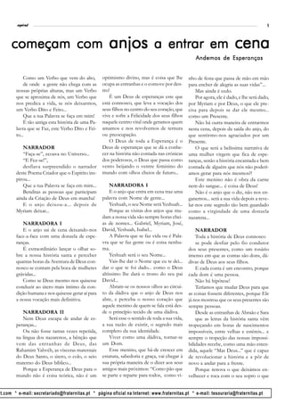 l
         espiral                                                                                                                             9



      começam com anjos a entrar em cena
                                                                                                      Andemos de Esperanças


             Como um Verbo que vem do alto,          optimismo divino, mas é coisa que lhe         nho de festa que passa de mão em mão
             de onde a gente não chega com as        ocupa as entranhas e o comove por den-        para encher de alegria as suas vidas”...
        nossas próprias alturas, mas um Verbo        tro!                                              Mas ainda é cedo.
        que se aproxima de nós, um Verbo que             É um Deus de esperanças este que              Por agora, ele é dado, e lhe será dado,
        nos predica a vida, se nós deixarmos,        está connosco, que leva a vocação dos         por Myriam e por Deus, o que ele pre-
        um Verbo Dito e Feito...                     seus filhos no centro do seu coração, que     cisa para depois se dar ele mesmo...
             Que a tua Palavra se faça em mim!       vive e sofre a Felicidade dos seus filhos     como um Presente.
             É tão antiga esta história de uma Pa-   naquele centro vital onde geramos quem            Não há outra maneira de entrarmos
        lavra que se Faz, este Verbo Dito e Fei-     amamos e nos revolvemos de ternura            nesta cena, depois da saída do anjo, do
        to...                                        ou preocupação.                               que sentirmo-nos agraciados por um
                                                         O Deus de toda a Esperança é o            Presente.
           NARRADOR                                  Deus de esperanças que se dá a conhe-             O que será a belíssima narrativa de
           “Faça-se”, ecoava no Universo...          cer na história não contada nas crónicas      uma mulher virgem que fica de espe-
           “E Fez-se!”,                              dos poderosos, o Deus que passa como          ranças, senão a história encantada e bem
           desfiava surpreendido o narrador          vento beijando o ventre feminino do           contada de alguém que nós não poderí-
        deste Poema Criador que o Espírito ins-      mundo com olhos cheios de futuro...           amos gerar para nós mesmos?!
        pirou...                                                                                       Este menino não é obra da carne
           Que a tua Palavra se faça em mim...           NARRADORA I                               nem do sangue... é coisa de Deus!
           Benditas as pessoas que participam            E o anjo que entra em cena traz uma           Não é o anjo que o diz, não nos en-
        ainda da Criação de Deus em marcha!          palavra com Nome de gente...                  ganemos... será a sua vida depois a reve-
           E o anjo deixou-a... depois de                Yeshuah, o seu Nome será Yeshuah...       lar-nos este segredo tão bem guardado
        Myriam deixar...                                 Porque as visitas dos anjos que mu-       como a virgindade de uma donzela
                                                     dam a nossa vida são sempre horas chei-       nazarena...
           NARRADORA I                               as de nomes... Gabriel, Myriam, José,
           E o anjo sai de cena deixando-nos         David, Yeshuah, Isabel...                         NARRADOR
        face-a-face com uma donzela de espe-             A Palavra que se faz vida ou é Pala-          Toda a história de Deus connosco
        ranças.                                      vra que se faz gente ou é coisa nenhu-            se pode desfiar pelo fio condutor
           É extraordinário lançar o olhar so-       ma.                                           dos seus presentes, como um rosário
        bre a nossa história santa e perceber            Yeshuah será o seu Nome...                imenso em que as contas são dons, dá-
        quantas horas da Aventura de Deus con-           Vais-lhe dar o Nome que eu te dei...      divas de Deus aos seus filhos.
        nosco se contam pela boca de mulheres        dar o que te foi dado... como o Deus              E cada conta é um encontro, porque
        grávidas...                                  altíssimo lhe dará o trono do seu pai         cada dom é uma pessoa.
           Como se Deus mesmo nos quisesse           David...                                          Não há hipótese!
        conduzir ao útero mais íntimo da con-            Abram-se os nossos olhos ao circui-           Teríamos que mudar Deus para que
        dição humana e nos quisesse gerar aí para    to da dádiva que o anjo de Deus nos           as coisas fossem diferentes, porque Ele
        a nossa vocação mais definitiva.             abre, e perceba o nosso coração que           já nos mostrou que os seus presentes são
                                                     aquele menino de quem se fala está des-       sempre pessoas.
           NARRADORA II                              de o princípio tecido de uma dádiva.              Desde as entranhas de Abraão e Sara
           Nem Deus escapa de andar de es-               Será esse o sentido de toda a sua vida,       que as letras da história santa vêm
        peranças...                                  a sua razão de existir, o segredo mais        tropeçando em horas de nascimentos
           Ou não fosse tantas vezes repetida,       completo da sua identidade.                   impossíveis, entre velhas e estéreis... e
        na língua dos nazarenos, a bênção que            Viver como uma dádiva, tornar-se          sempre o tropeção das nossas impossi-
        vem das entranhas de Deus, das               um Dom.                                       bilidades recebe, como uma mão esten-
        Rahamim Yahvéh, as vísceras maternais            Esse menino, que há-de crescer em         dida, aquele “Mas Deus...” que é capaz
        do Deus Santo, o útero, o colo, o seio       estatura, sabedoria e graça, vai chegar à     de revolucionar a história e a pôr de
        materno do Deus bíblico...                   sua própria maneira de o dizer aos seus       novo a andar para a frente.
           Porque a Esperança de Deus para o         amigos mais próximos: “Como pão que               Porque renova o que deixámos en-
        mundo não é coisa teórica, não é um          se parte e reparte para todos, como vi-       velhecer e toca com o seu sopro o que


ot.com * e-mail: secretariado@fraternitas.pt * página oficial na Internet: www.fraternitas.pt * e-mail: tesouraria@fraternitas.pt
 