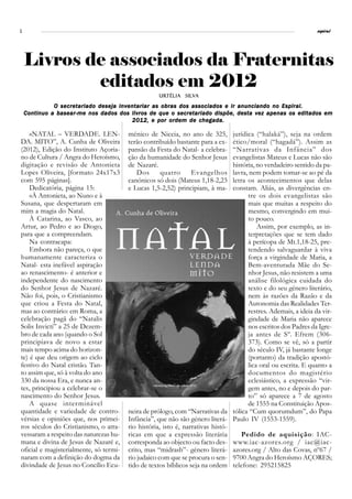 2                                                                                                                espiral




    Livros de associados da Fraternitas
            editados em 2012
                                                   Urtélia Silva
                                                   Urtélia Silv

              O secretariado deseja inventariar as obras dos associados e ir anunciando no Espiral.
    Continuo a basear-me nos dados dos livros de que o secretariado dispõe, desta vez apenas os editados em
                                        2012, e por ordem de chegada.

    «NATAL – VERDADE. LEN-              ménico de Niceia, no ano de 325,        jurídica (“halaká”), seja na ordem
DA. MITO”, A. Cunha de Oliveira         terão contribuído bastante para a ex-   ético/moral (“hagadá”). Assim as
(2012), Edição do Instituto Açoria-     pansão da Festa do Natal- a celebra-    “Narrativas da Infância” dos
no de Cultura / Angra do Heroísmo,      ção da humanidade do Senhor Jesus       evangelistas Mateus e Lucas não são
digitação e revisão de Antonieta        de Nazaré.                              história, no verdadeiro sentido da pa-
Lopes Oliveira, [formato 24x17x3           Dos      quatro     Evangelhos       lavra, nem podem tomar-se ao pé da
com 595 páginas].                       canónicos só dois (Mateus 1,18-2,23     letra os acontecimentos que delas
    Dedicatória, página 15:             e Lucas 1,5-2,52) principiam, à ma-     constam. Aliás, as divergências en-
    «À Antonieta, ao Nuno e à                                                         tre os dois evangelistas são
Susana, que despertaram em                                                            mais que muitas a respeito do
mim a magia do Natal.                                                                 mesmo, convergindo em mui-
    À Catarina, ao Vasco, ao                                                          to pouco.
Artur, ao Pedro e ao Diogo,                                                               Assim, por exemplo, as in-
para que a compreendam.                                                               terpretações que se tem dado
    Na contracapa:                                                                    à perícopa de Mt.1,18-25, pre-
    Embora não pareça, o que                                                          tendendo salvaguardar à viva
humanamente caracteriza o                                                             força a virgindade de Maria, a
Natal- esta inefável aspiração                                                        Bem-aventurada Mãe do Se-
ao renascimento- é anterior e                                                         nhor Jesus, não resistem a uma
independente do nascimento                                                            análise filológica cuidada do
do Senhor Jesus de Nazaré.                                                            texto e do seu género literário,
Não foi, pois, o Cristianismo                                                         nem às razões da Razão e da
que criou a Festa do Natal,                                                           Autonomia das Realidades Ter-
mas ao contrário: em Roma, a                                                          restres. Ademais, a ideia da vir-
celebração pagã do “Natalis                                                           gindade de Maria não aparece
Solis Invicti” a 25 de Dezem-                                                         nos escritos dos Padres da Igre-
bro de cada ano (quando o Sol                                                         ja antes de Sº. Efrem (306-
principiava de novo a estar                                                           373). Como se vê, só a partir
mais tempo acima do horizon-                                                          do século IV, já bastante longe
te) é que deu origem ao ciclo                                                         (portanto) da tradição apostó-
festivo do Natal cristão. Tan-                                                        lica oral ou escrita. E quanto a
to assim que, só à volta do ano                                                       documentos do magistério
330 da nossa Era, e nunca an-                                                         eclesiástico, a expressão “vir-
tes, principiou a celebrar-se o                                                       gem antes, no e depois do par-
nascimento do Senhor Jesus.                                                           to” só aparece a 7 de agosto
    A quase interminável                                                              de 1555 na Constituição Apos-
quantidade e variedade de contro-       neira de prólogo, com “Narrativas da tólica “Cum quorumdum”, do Papa
vérsias e opiniões que, nos primei-     Infância”, que não são género literá- Paulo IV (1553-1559).
ros séculos do Cristianismo, o atra-    rio história, isto é, narrativas histó-
vessaram a respeito das naturezas hu-   ricas em que a expressão literária          Pedido de aquisição: IAC-
mana e divina de Jesus de Nazaré e,     corresponda ao objecto ou facto des- www.iac-azores.org / iac@iac-
oficial e magisterialmente, só termi-   crito, mas “midrash”- género literá- azores.org / Alto das Covas, nº67 /
naram com a definição do dogma da       rio judaico com que se procura o sen- 9700 Angra do Heroísmo AÇORES;
divindade de Jesus no Concílio Ecu-     tido de textos bíblicos seja na ordem telefone: 295215825
 