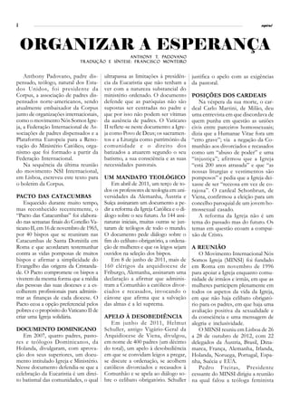 8                                                                                                                espiral




    ORGANIZAR A ESPERANÇA
                                                         T. Pado
                                                             adov
                                               Anthony T. Pado vano
                                                 Francisco Monteiro
                             tradução e síntese: Francisc o Monteiro


    Anthony Padovano, padre dis-         ultrapassa as limitações à presidên-       justifica o apelo com as exigências
pensado, teólogo, natural dos Esta-      cia da Eucaristia que não tenham a         da pastoral.
dos Unidos, foi presidente da            ver com a natureza substancial do
Corpus, a associação de padres dis-      ministério ordenado. O documento           POSIÇÕES DOS CARDEAIS
pensados norte-americanos, sendo         defende que as paróquias não são              Na véspera da sua morte, o car-
atualmente embaixador da Corpus          supostas ser centradas no padre e          deal Carlo Martini, de Milão, deu
junto de organizações internacionais,    que por isso não podem ser vítimas         uma entrevista em que discordava de
como o movimento Nós Somos Igre-         da ausência de padres. O Vaticano          quem punha em questão as uniões
ja, a Federação Internacional de As-     II reflete-se neste documento: a Igre-     civis entre parceiros homossexuais;
sociações de padres dispensados e a      ja como Povo de Deus; os sacramen-         dizia que a Humanae Vitae fora um
Plataforma Europeia para a Reno-         tos e a Liturgia como património da        “erro grave”; via a negação da Co-
vação do Ministério Católico, orga-      comunidade e o direito dos                 munhão aos divorciados e recasados
nismo que foi formado a partir da        batizados a atuarem segundo o seu          como um “abuso de poder” e uma
Federação Internacional.                 batismo, a sua consciência e as suas       “injustiça”; afirmou que a Igreja
    Na sequência da última reunião       necessidades pastorais.                    “está 200 anos atrasada” e que “as
do movimento NSI Internacional,                                                     nossas liturgias e vestimentos são
em Lisboa, escreveu este texto para      UM MANDATO TEOLÓGICO                       pomposos” e pedia que a Igreja dei-
o boletim da Corpus.                         Em abril de 2011, um terço de to-      xasse de ser “receosa em vez de co-
                                         dos os professores de teologia em uni-     rajosa”. O cardeal Schonbrun, de
PACTO DAS CATACUMBAS                     versidades da Alemanha, Áustria e          Viena, confirmou a eleição para um
    Esquecido durante muito tempo,       Suíça assinaram um documento a pe-         concelho paroquial de um jovem ho-
mas reconhecido recentemente, o          dir a reforma da Igreja Católica e o di-   mossexual casado.
“Pacto das Catacumbas” foi elabora-      álogo sobre o seu futuro. Às 144 assi-        A reforma da Igreja não é um
do nas semanas finais do Concílio Va-    naturas iniciais, muitas outras se jun-    tema do passado mas do futuro. Os
ticano II, em 16 de novembro de 1965,    taram de teólogos de todo o mundo.         temas em questão ecoam a compai-
por 40 bispos que se reuniram nas        O documento pede diálogo sobre o           xão de Cristo.
Catacumbas de Santa Domitila em          fim do celibato obrigatório, a ordena-
Roma e que acordaram testemunhar         ção de mulheres e que os leigos sejam      A REUNIÃO
contra as vidas pomposas de muitos       ouvidos na seleção dos bispos.                O Movimento Internacional Nós
bispos e afirmar a simplicidade do           Em 8 de junho de 2011, mais de         Somos Igreja (MINSI) foi fundado
Evangelho das origens da Cristanda-      160 clérigos da arquidiocese de            em Roma em novembro de 1996
de. O Pacto compromete os bispos a       Friburgo, Alemanha, assinaram uma          para apoiar a Igreja enquanto comu-
viverem da mesma forma que a média       declaração a afirmar que adminis-          nidade de irmãos e irmãs, em que as
das pessoas das suas dioceses e a es-    tram a Comunhão a católicos divor-         mulheres participem plenamente em
colherem profissionais para adminis-     ciados e recasados, invocando o            todos os aspetos da vida da Igreja,
trar as finanças de cada diocese. O      cânone que afirma que a salvação           em que não haja celibato obrigató-
Pacto ecoa a opção preferencial pelos    das almas é a lei suprema.                 rio para os padres, em que haja uma
pobres e o propósito do Vaticano II de                                              avaliação positiva da sexualidade e
criar uma Igreja solidária.              APELO À DESOBEDIÊNCIA                      da consciência e uma mensagem de
                                            Em junho de 2011, Helmut                alegria e inclusividade.
DOCUMENTO DOMINICANO                     Schuller, antigo Vigário-Geral da             O MINSI reuniu em Lisboa de 26
   Em 2007, quatro padres, pasto-        Arquidiocese de Viena, divulgou,           a 28 de outubro de 2012, com 22
res e teólogos Dominicanos, da           em nome de 400 padres (um décimo           delegados da Áustria, Brasil, Dina-
Holanda, divulgaram, com aprova-         do total), um apelo à desobediência        marca, França, Alemanha, Irlanda,
ção dos seus superiores, um docu-        em que se convidam leigos a pregar,        Holanda, Noruega, Portugal, Espa-
mento intitulado Igreja e Ministério.    se discute a ordenação, se acolhem         nha, Suécia e EUA.
Nesse documento defendia-se que a        católicos divorciados e recasados à           Pedro Freitas, Presidente
celebração da Eucaristia é um direi-     Comunhão e se apela ao diálogo so-         cessante do MINSI dirigiu a reunião
to batismal das comunidades, o qual      bre o celibato obrigatório. Schuller       na qual falou a teóloga feminista
 
