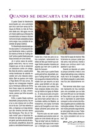 Quando se descarta um padre
O padre Giselo foi literalmente
escorraçado por uma autoridade
sem tino e sem bom senso da Pa-
róquia do Monte no mês de Feve-
reiro deste ano. Até agora vive de
ummíserosalárioqueaDioceselhe
concede todos os meses e não tem
nenhuma função eclesiástica digna
como exige a sua condição de sa-
cerdote da Igreja Católica.
Foi literalmenteabandonadope-
los seus pares.E umapequenacla-
que literalmente meteu a autorida-
de máxima à frente do "bulling cle-
rical"contraopadreGiseloparaque
fosse torrando em lume brando.
Já vi outros casos de poster-
gação nesta terra, mas eu nunca
imaginei que um dia ia presenciar
um ostracismo contra um colega,
tão cheio de veneno, cuspido pelas
ventas tenebrosas de satanás re-
vestido com uma máscara eclesi-
ástica. Bem se queixou com razão
o Papa Bento XVI dos corvos. Se
alguma vez conseguisse imaginar
que a hierarquia católica da minha
terra fosse capaz de semelhante
maquievalismo, eu digo, sincera-
mente, parece que tinha recusado
ser o que sou.
Enfim, o padre Giselo continua
descartado,porqueprocriou,fezver
a luz a uma criança com os olhos
da cor do céu. Com isso rebentou o
ódio, a vingança e a inveja clerical,
que são venenos terríveis dentro
das hierarquias. Pois, fez um "pe-
cado mortal" para a hipocrisia do-
minante da Igreja e da sociedade
emgeral,quesomaséculosdeabu-
sos sexuais, prepotência, abuso de
podereoreincidentefarisaísmoque
impõe leis e mais leis para os ou-
tros cumprirem, ostracizando mul-
tidões de fiéis que tiveram que car-
regar fardos pesados impostos por
aqueles que nem com a ponta do
dedo lhe tocavam.
Mas, certo é que o padre Giselo
continuarádefora,descartado, por-
que o "bulling clerical" continua, até
verseaguenta edesistedafeliz dig-
nidade com que assumiu os seus
actos, quiçá também um dos ges-
tos, entre outros com certeza, dos
mais corajosos destes cinco sécu-
los da história da Igreja da Madei-
ra... É coisa pouca para uma gran-
de parte, mas um passo enorme
que devia fazer pensar toda a co-
munidade católica da Madeira, se
tivéssemos uma Igreja iluminada
pela luz do Evangelho e com matu-
ridade suficiente para pensar sem
preconceitos.
Fica-me outra vez sem surpre-
sa,atestadoqueéprecisocozer um
padre em lume brando até que se
"faça ao largo" para as missões ou
para casar, pois seja só ele a resol-
ver o imbróglio que a autoridade
froixanãofoicapaz deresolver.Não
há terceira via, porque o poder que
não serve, mas serve-se, manda e
deseja que continue assim tudo
aparecer o que não é.
Quando se descarta um padre
só porque comanda o medo e uma
claquebatepalmasaisso,andamos
muito mal e de Evangelho, afinal,
não faltará pregação e palavreado,
mas fica zero absolutamente vivi-
do.
Para terminar resta dizer o que
isto representa de mau exemplo
para uma sociedade que se bate
com tanto filho por aí a ser deixado
ao Deus dará e que para recebe-
rem a dignidade da paternidade
começam a vida na barra dos tribu-
naisejogadosparaoscuidados das
instituições estatais. À face de tudo
isto muitos pensarão seguramente,
se esta igreja trata os seus "traba-
lhadores" e filhos diletos desta for-
ma, como procederá com os ou-
tros? 
Padre José Luís Rodrigues
in O Banquete da Palavra
(22-10-2018)
 