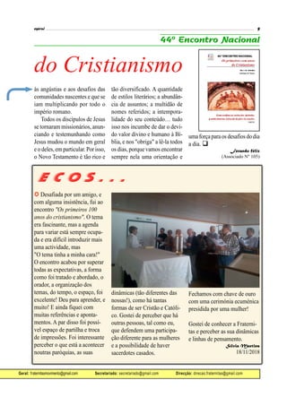 Geral: fraternitasmovimento@gmail.com Secretariado: secretariado@gmail.com Direcção: direcao.fraternitas@gmail.com
 Desafiada por um amigo, e
com alguma insistência, fui ao
encontro "Os primeiros 100
anos do cristianismo". O tema
era fascinante, mas a agenda
para variar está sempre ocupa-
da e era difícil introduzir mais
uma actividade, mas
"O tema tinha a minha cara!"
O encontro acabou por superar
todas as expectativas, a forma
como foi tratado e abordado, o
orador, a organização dos
temas, do tempo, o espaço, foi
excelente! Deu para aprender, e
muito! E ainda fiquei com
muitas referências e aponta-
mentos. A par disso foi possí-
vel espaço de partilha e troca
de impressões. Foi interessante
perceber o que está a acontecer
noutras paróquias, as suas
e c o s . . .
dinâmicas (tão diferentes das
nossas!), como há tantas
formas de ser Cristão e Católi-
co. Gostei de perceber que há
outras pessoas, tal como eu,
que defendem uma participa-
ção diferente para as mulheres
e a possibilidade de haver
sacerdotes casados.
Fechamos com chave de ouro
com uma cerimónia ecuménica
presidida por uma mulher!
Gostei de conhecer a Fraterni-
tas e perceber as sua dinâmicas
e linhas de pensamento.
Sílvia Martins
18/11/2018
do Cristianismo
às angústias e aos desafios das
comunidades nascentes e que se
iam multiplicando por todo o
império romano.
Todos os discípulos de Jesus
se tornaram missionários, anun-
ciando e testemunhando como
Jesus mudou o mundo em geral
e o deles, em particular. Por isso,
o Novo Testamento é tão rico e
tão diversificado. A quantidade
de estilos literários; a abundân-
cia de assuntos; a multidão de
nomes referidos; a intempora-
lidade do seu conteúdo… tudo
isso nos incumbe de dar o devi-
do valor divino e humano à Bí-
blia, e nos "obriga" a lê-la todos
os dias, porque vamos encontrar
sempre nela uma orientação e
umaforçapara os desafios dodia
a dia. 
Ferando félix
(Associado Nº 105)
 