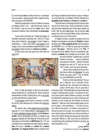 espiral 5
E o verbo fez-se carne e habitou entre nós; e contemplá-
mos a sua glória - glória enquanto 'filho' unigénito do Pai,
pleno de graça e de VERDADE.
Saliento parcialmente a nota de Frederico Lourenço
em relação a João (1:14): … João não diz que o verbo se
fez "homem", mas sim que se fez "carne" (sarx). Seria
impossível sublinhar mais a literalidade da encarnação.
…
O que nos diz a Escritura no 1º relato da Criação, no
chamado documento sacerdotal (Gn 1:26,27,31): Deus
disse ainda: Façamos o ser humano à nossa imagem e
semelhança (…) Deus criou então o ser humano à sua
imagem,criou-ocomoverdadeiraimagemdeDeus.Eeste
ser humano criado por Deus é o homem e a mulher.
E Deus achou que tudo aquilo que tinha feito era
muito bom.
Num 3.º relato da Criação, no dito Livro dos descen-
dentes deAdão (Gn 5:1,2) está escrito: "Esta é a lista dos
descendentes de Adão. Quando Deus criou o ser huma-
no, fê-lo semelhante ao próprio Deus".
O ser humano assim criado é o homem e a mulher.
Ao criá-los, Deus abençoou-os e chamou-lhes seres hu-
manos.
Em resumo, direi: neste projecto divino da Criação,
segundo o 1º e o 3º relatos bíblicos, o ser humano é cria-
do "como verdadeira imagem de Deus", sendo homem e
mulher, ambos abençoados por Deus. A criação do ser
humano é realçada de modo especial: E Deus achou que
tudo aquilo que tinha feito era MUITO bom (Gn 1:31), em
contraste com as avaliações dos outros dias de, apenas,
boas. Em suma, o homem e a mulher têm a mesma
dignidade; são imagem de Deus. Mas o projecto divino
da Criação completa-se claramente em Jesus. Verifique-
-se o que Paulo diz, em Gálatas (3:26-28). Mantém-se a
igualdade do ser humano, do homem e da mulher e…
"Todos[homense mulheres] soisfilhosdeDeusatra-
vés da fé em Cristo Jesus. Todos vós [homens e mulhe-
res] que fostes baptizados para Cristo estais vestidos de
Cristo. Não há judeu nem grego, não há escravo nem
pessoa livre, não há macho e fêmea: todos vós [homens
e mulheres] sois um em Cristo Jesus".
A imagem de Deus, evocada no projecto divino da
Criação é concretizada, executada em filiação à imagem
de Jesus que é "filho unigénito do Pai, pleno de graça e
de VERDADE" (Jo 1:14). Não foi Jesus que nos ensinou
a dizer: "Pai nosso…" (Mt 6:9) e em (Lc 11:2): "Pai…"?
No versículo 28 de Gálatas, Paulo foi contundente, sali-
entando a unidade (não unicidade) do ser humano: "não
há macho e fêmea". Saliento aqui a nota de
Frederico Lourenço: … note-se a diferença
de aspalavras"macho […]fêmea" formarem
sintagma por meio de "e" /kai) em vez de
"nem" (oudé), como nos casos anteriores.
Jesus é fiel ao projecto divino da Cria-
ção,trataamulhercomdignidade. Foia uma
mulher que Jesus, pela 1.ª vez, se identifi-
cou como MESSIAS (Jo 4:25-26):
Diz-lhe a mulher [samaritana]: "Sei que
vem o Messias, que é chamado Cristo.
Quando ele vier, comunicar-nos-á todas as
coisas." Diz-lhe Jesus: "Sou eu, que estou a
conversarcontigo." EstadeclaraçãodeJesusétantomais
invulgar e impressionante, quanto, "no judaísmo do tem-
po de Jesus [como refere Frederico Lourenço, em nota]
era altamente condenável que um rabi conversasse com
mulheres ou (pior ainda) que lhes falasse de assuntos
religiosos". Ainda por cima, esta situação passa--se en-
tre um judeu e uma samaritana. (…) há dois mil anos,
"por volta da hora sexta", um homem e uma mulher en-
contram-se junto de um poço, num contexto histórico em
que mulheres sérias não falam com homens estranhos e
onde o Povo Eleito não fala compessoas de "raça rafeira
e apóstata" (Barrett, p. 350) como eram os samaritanos
na opiniãodosjudeus(citadoporFredericoLourenço,em
nota introdutória a Jo 4).
Jorge Ribeiro

[continua no próximo espiral]
 