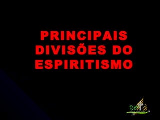 PRINCIPAIS DIVISÕES DO ESPIRITISMO 