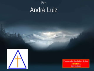 André Luiz Por: Formatação, Reedição e design: .::matiz::. RJ  10/2008 