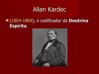 Allan Kardec
   (1804-1869), o codificador da Doutrina
    Espírita.
 