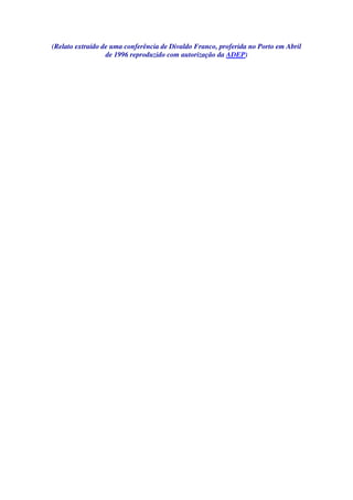 (Relato extraído de uma conferência de Divaldo Franco, proferida no Porto em Abril
de 1996 reproduzido com autorização da ADEP)
 