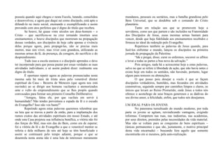 possuía quando aqui chegou e nesta Escola, lutando, consolidou
e desenvolveu; e agora que daqui sai como discípulo, está apto a
difundi-lo no meio social, ensinando e exemplificando e assim
provando com atos perfeitos que é digno do título que recebeu.
Se houve, há quase vinte séculos um deus-homem – o
Cristo – que sacrificou-se na cruz tornando imortais seus
ensinamentos; e houve discípulos que morreram na propagação
dessas verdades, aos discípulos de hoje cabe apenas a vivência
delas porque agora, para propagá-las, não se precisa mais
morrer, mas sim viver, mas viver com grandeza, utilizando as
mesmas armas da fé, da presença, da coragem, do sacrifício e do
desprendimento.
Tudo isso a escola ensinou e o discípulo aprendeu e deve
ter incorporado para que possa pautar por essas verdades as suas
atividades individuais; e só assim poderá dizer: realmente sou
digno do título.
É oportuno repetir agora as palavras pronunciadas nesta
mesma sala há mais de trinta anos pelo venerável diretor
espiritual da Casa – Bezerra de Menezes (que agora nos está
ouvindo) ao se dirigir aos homens vacilantes e atemorizados
ante o vulto do empreendimento que se lhes propôs quando
convocados para formar seu primeiro Conselho Deliberativo:
“Amigos, falou ele, por que vacilais em servir à
humanidade? Não tendes porventura a espada da fé e o escudo
do Evangelho? Isso não vos basta?”
Repetindo agora estas palavras queremos relembrar que
na luta que se travou a partir de então, para a implantação dos
rumos exatos das atividades espirituais em nosso Estado, e até
onde esta Casa projetou sua influência benéfica, a vitória não foi
das forças do Mal, mas sim das do Bem, como era de esperar;
foi a vitória da fé e do Evangelho a que o venerável mentor se
referia e dela milhares de nós até hoje se têm beneficiado e
assim se continuará pelo tempo adiante, porque o que se
desenrola nesta arena não é uma luta de interesses meramente
mundanos, pessoais ou sectários, mas a batalha grandiosa pelo
Bem Universal, que se desdobra sob o comando do Cristo
planetário.
Tanto em relação aos que se promovem hoje a
servidores, como aos que partem e são incluídos na Fraternidade
dos Discípulos de Jesus, essas mesmas armas bastam para
vencer, desde que haja fidelidade aos ensinamentos recebidos e
firmeza no ideal de redenção pelo Evangelho.
Repetimos também as palavras de Jesus quando, para
fazê-los enfrentar o mundo, lançou os discípulos na primeira
jornada de propagação da Palestina:
“Ide e pregai, disse; curai os enfermos, socorrei os aflitos
e levai a todas as partes a boa nova da salvação.”
Pois amigos, nada há a acrescentar hoje a estas palavras,
salvo no que se refere à liberdade de ação, que não havia antes e
existe hoje em todos os sentidos, não havendo, portanto, lugar
algum para temores ou abstenções.
O que posso pois desejar a vocês é que se façam
discípulos verdadeiros, humildes, mas fecundos em atividades
construtivas, seguindo sempre por caminhos limpos e claros, os
únicos que levam ao Reino Prometido, onde Jesus a todos nós
oferece o aconchego de seus braços generosos e as dádivas do
seu divino amor, a felicidade, enfim, que todos nós desejamos.
UM IDEAL PARA OS JOVENS
No panorama tumultuado do mundo moderno, por toda
parte os jovens se agitam, reivindicando vantagens, exigindo
reformas. Competem nas ruas, nas indústrias, nas academias,
por seus direitos, premidos pelas necessidades da vida material.
Mas não se voltam para as conquistas de bens espirituais –
(únicas permanentes e que são, justamente, o motivo principal
desta vida encarnada) – buscando fora aquilo que somente
encontrarão em si mesmos, pela auto-realização.
 