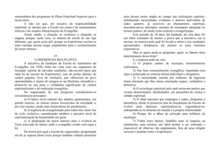 momentânea dos programas do Plano Espiritual Superior para o
nosso meio.
A não ser que, em ressalva da responsabilidade
espiritual, se declare que a Escola em causa é de ensinamentos
teóricos e de simples interpretações do Evangelho.
Assim sendo, a situação se esclarece e ninguém se
engana, porque, neste caso, se trataria de escola de um tipo
diferente, que assim seria útil, porque no Espiritismo escolas as
mais variadas devem surgir amplamente para o esclarecimento
do maior número.
55
CUIDEMOS DA BOA PLANTA
A iniciativa da fundação da Escola de Aprendizes do
Evangelho, em 1950, tinha em vista criar um organismo de
iniciação espírita de elevadas condições, não-secreto (pois que
nada há de secreto no Espiritismo), mas de portas abertas, de
caráter popular, livre de restrições, que oferecesse ao povo
oportunidades e meios de integrar-se na Doutrina, entendê-la e
praticá-la na sua justa e verdadeira significação de cultura
espiritualizante e de realização evangélica.
Na organização do seu programa consideraram-se
circunstâncias principais:
a) O baixo nível cultural dos adeptos pertencentes, em
grande maioria, às classes menos favorecidas da sociedade e,
por isso mesmo, ainda mais merecedoras de atendimento.
b) A urgência da evangelização para todos nós, neste fim
de ciclo evolutivo, considerando também o precário nível de
espiritualização da humanidade em geral.
c) A preparação do maior número para a vivência na
Terra renovada do futuro, onde o evangelho cristão será regra e
lei.
Da forma pela qual a Escola foi organizada e programada
era de se esperar pleno êxito porque também vinham preencher
uma lacuna muito ampla no campo das realizações espíritas,
satisfazendo necessidades evidentes e anseios individuais de
todos quantos, já sensíveis ao chamamento espiritual,
encontravam-se entretanto carentes de orientação adequada no
terreno prático, do modo como realizar a evangelização.
Este período de 18 anos, da fundação até esta data, foi
um labor constante de muitos e prova que a iniciativa, em si
mesma, na maneira pela qual foi levada a efeito e nos resultados
apresentados, ultrapassou até mesmo as mais otimistas
expectativas.
Mas já agora pode-se perguntar: quais os fatores mais
determinantes desse êxito?
E a resposta pode ser esta:
1) O próprio caráter da iniciação, eminentemente
realizadora.
2) Sua base essencialmente evangélica, respeitada com
rigor e polarizada na reforma íntima individual e obrigatória.
3) A necessidade, sentida por milhares, de ingressar
numa iniciação que lhes desse orientação segura, verdadeira e
definitiva.
4) O aconchego espiritual pelo qual ansiavam muitos que
viviam desorientados, desalentados, em penumbra de crença e
solidão espiritual.
5) O ideal nascente que empolgou a todos, dirigentes e
aprendizes, desde os primeiros dias do lançamento da Escola, de
evoluir mais depressa, espiritualizar-se, engrandecer-se,
sobrepondo-se às misérias do mundo e à própria inferioridade.
6) Porque foi a tábua da salvação para milhares de
náufragos.
7) Todos estes fatores, fundidos num só impulso ou
sentimento; uma mística, um ideal pronto a ser realizado e
impossível de obter-se, tão amplamente, fora de uma religião
racional e popular como o Espiritismo.
 