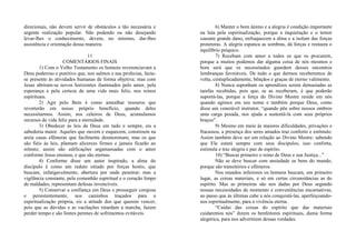 direcionais, não devem servir de obstáculos a tão necessária e
urgente realização popular. Não podendo ou não desejando
levar-lhes o conhecimento, devem, no mínimo, dar-lhes
assistência e orientação dessa maneira.
11
COMENTÁRIOS FINAIS
1) Com o Velho Testamento os homens reverenciavam a
Deus poderoso e punitivo que, nos salmos e nas profecias, fazia-
se presente às atividades humanas de forma objetiva; mas com
Jesus abriram-se novos horizontes iluminados pelo amor, pela
esperança e pela certeza de uma vida mais feliz, nos reinos
espirituais.
2) Agir pelo Bem é como amealhar tesouros que
reverterão em nosso próprio benefício, quando deles
necessitarmos. Assim, nos celeiros de Deus, acumulamos
recursos de vida feliz para a eternidade.
3) Obedecer às leis de Deus em tudo e sempre, eis a
sabedoria maior. Aqueles que ouvem e esquecem, constroem na
areia casas efêmeras que facilmente desmoronam; mas os que
são fiéis às leis, plantam alicerces firmes e jamais ficarão ao
relento; assim são edificações argamassadas com o amor
conforme Jesus ensinou, e que são eternas.
4) Conforme disse um autor inspirado, a alma do
discípulo é como um reduto sitiado por forças hostis, que
buscam, infatigavelmente, abertura por onde penetrar; mas a
vigilância constante, pela comunhão espiritual e o coração limpo
de maldades, representam defesas invencíveis.
5) Conservar a confiança em Deus e prosseguir corajosa
e persistentemente, nos caminhos traçados para a
espiritualização própria, eis a atitude dos que querem vencer,
pois que as dúvidas e as vacilações retardam a marcha, fazem
perder tempo e são fontes perenes de sofrimentos evitáveis.
6) Manter o bom ânimo e a alegria é condição importante
na luta pela espiritualização, porque a inquietação e o temor
causam grande dano, enfraquecem a alma e a isolam das forças
protetoras. A alegria espanca as sombras, dá forças e restaura o
equilíbrio psíquico.
7) Recebam com amor a todos os que os procurem,
porque a muitos podemos dar alguma coisa de nós mesmos e
bom será que os necessitados guardem desses encontros
lembranças favoráveis. De tudo o que dermos receberemos de
volta, centuplicadamente, bênçãos e graças de eterno valimento.
8) Nunca suponham os aprendizes serem demasiadas as
tarefas recebidas, pois que, se as receberam, é que poderão
suportá-las, porque a força do Divino Mestre reside em nós
quando agimos em seu nome e também porque Deus, como
disse um venerável instrutor, “quando põe sobre nossos ombros
uma carga pesada, nos ajuda a sustentá-la com seus próprios
braços”.
9) Mesmo em meio às maiores dificuldades, privações e
fracassos, a presença dos seres amados traz conforto e estímulo.
Assim também deve ser em relação ao Divino Mestre: sabendo
que Ele estará sempre com seus discípulos, isso conforta,
estimula e traz alegria e paz de espírito.
10) “Buscai primeiro o reino de Deus e sua Justiça...”
Não se deve buscar com ansiedade os bens do mundo,
porque são transitórios e efêmeros.
Nos mundos inferiores os homens buscam, em primeiro
lugar, as coisas materiais, e só em certas circunstâncias as do
espírito. Mas as primeiras são nos dadas por Deus segundo
nossas necessidades de momento e conveniências encarnativas,
ao passo que às últimas cabe a nós conquistá-las, aperfeiçoando-
nos espiritualmente, para a vivência eterna.
“Cuidai das coisas do espírito que das materiais
cuidaremos nós” dizem os benfeitores espirituais, duma forma
alegórica, para nos advertirem dessas verdades.
 