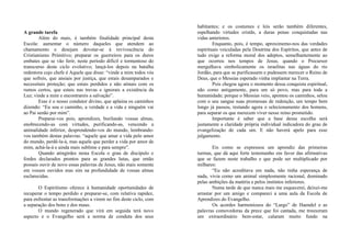A grande tarefa
Além do mais, é também finalidade principal desta
Escola: aumentar o número daqueles que atendem ao
chamamento e desejam devotar-se à revivescência do
Cristianismo Primitivo; preparar os guerreiros para os duros
embates que se vão ferir, neste período difícil e tormentoso do
transcurso deste ciclo evolutivo; lançá-los depois na batalha
redentora cujo chefe é Aquele que disse: “vinde a mim todos vós
que sofreis, que ansiais por justiça, que estais desamparados e
necessitais proteção; que estais perdidos e não atinais com os
rumos certos, que estais nas trevas e ignorais a existência da
Luz; vinde a mim e encontrareis a salvação”.
Esse é o nosso condutor divino, que aplaina os caminhos
dizendo: “Eu sou o caminho, a verdade e a vida e ninguém vai
ao Pai senão por mim”.
Preparai-vos pois, aprendizes, burilando vossas almas,
enobrecendo-as com virtudes, purificando-as, vencendo a
animalidade inferior, desprendendo-vos do mundo, lembrando-
vos também destas palavras: “aquele que amar a vida pelo amor
do mundo, perdê-la-á, mas aquele que perder a vida por amor de
mim, achá-la-á e ainda mais sublime e para sempre”.
Quando atingirdes nesta Escola o grau de discípulo e
fordes declarados prontos para as grandes lutas, que então
possais ouvir de novo essas palavras de Jesus, não mais somente
em vossos ouvidos mas sim na profundidade de vossas almas
esclarecidas.
O Espiritismo oferece à humanidade oportunidades de
recuperar o tempo perdido e preparar-se, com relativa rapidez,
para enfrentar as transformações a virem no fim deste ciclo, com
a separação dos bons e dos maus.
O mundo regenerado que virá em seguida terá novo
aspecto e o Evangelho será a norma de conduta dos seus
habitantes; e os costumes e leis serão também diferentes,
espelhando virtudes cristãs, a duras penas conquistadas nas
vidas anteriores.
Enquanto, pois, é tempo, aproximemo-nos das verdades
espirituais veiculadas pela Doutrina dos Espíritos, que antes de
tudo exige a reforma moral dos adeptos, semelhantemente ao
que ocorreu nos tempos de Jesus, quando o Precursor
mergulhava simbolicamente os israelitas nas águas do rio
Jordão, para que se purificassem e pudessem merecer o Reino de
Deus, que o Messias esperado vinha implantar na Terra.
Pois chegou agora o momento dessa conquista espiritual,
não como antigamente, para um só povo, mas para toda a
humanidade; porque o Messias veio, apontou os caminhos, selou
com o seu sangue suas promessas de redenção, um tempo bem
longo já passou, restando agora o selecionamento dos homens,
para separar os que merecem viver nesse reino prometido.
Importante é saber que a base dessa escolha será
justamente a claridade própria individual indicadora do grau de
evangelização de cada um. E não haverá apelo para esse
julgamento.
Eis como se expressou um aprendiz das primeiras
turmas, que dá aqui forte testemunho em favor das afirmativas
que se fazem neste trabalho e que pode ser multiplicado por
milhares:
“Eu não acreditava em nada, não tinha esperança de
nada, vivia como um animal simplesmente racional, dominado
pelas ambições da matéria e pelos instintos inferiores.
Numa tarde de que nunca mais me esquecerei, deixei-me
arrastar por um amigo e compareci a uma aula da Escola de
Aprendizes do Evangelho.
Os acordes harmoniosos do “Largo” de Haendel e as
palavras comovedoras da prece que foi cantada, me trouxeram
um extraordinário bem-estar, calaram muito fundo na
 