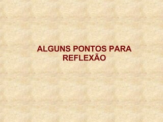 ALGUNS PONTOS PARA REFLEXÃO 