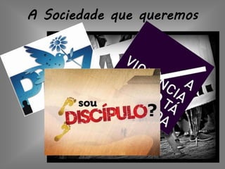 A Sociedade que queremos
 