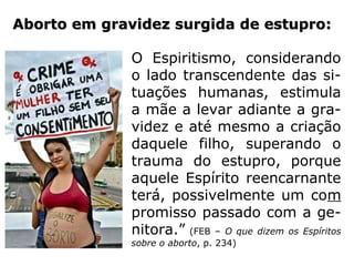 a sofrer alterações deprimentes no centro
genésico de sua alma, predispondo-se geral-
mente a dolorosas enfermidades, quais se-
jam a metrite, o vaginismo, a metralgia, o
enfarte uterino, a tumoração cancerosa, fla-
gelos esses com os quais, muitas vezes, de-
sencarna, demandando o Além para respon-
der, perante a Justiça Divina, pelo crime pra-
ticado. É, então, que se reconhece rediviva,
mas doente e infeliz, porque, pela incessante
recapitulação mental do ato abominável, atra
vés do remorso, reterá por tempo longo a
degenerescência das forças genitais.” (CHICO
XAVIER, Ação e Reação, p. 210-211)
 