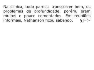 “Cap.: Razões científicas contra o aborto
O Dr. Bernard N. Nathanson, em conferência
proferida no 'Colégio Médico de Madrid', […]
contou que, em 1971, assumiu a direção da
maior clínica de aborto do mundo, o Centro
de Saúde Sexual (CRANCH), situado ao leste
de Nova York, onde atuavam 35 médicos e
eram realizados 120 abortos diários, inclusi-
ve aos domingos e feriados, com interrupção
apenas no dia de Natal. Até 1972, quando
deixou a direção da Clínica, 60.000 abortos
haviam sido realizados sob suas ordens,
5.000 deles feitos por ele, pessoalmente.
==>
 