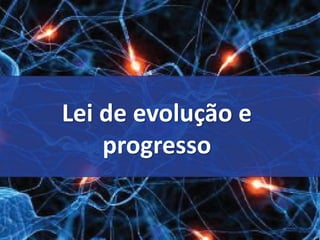 Lei de evolução e
progresso
 